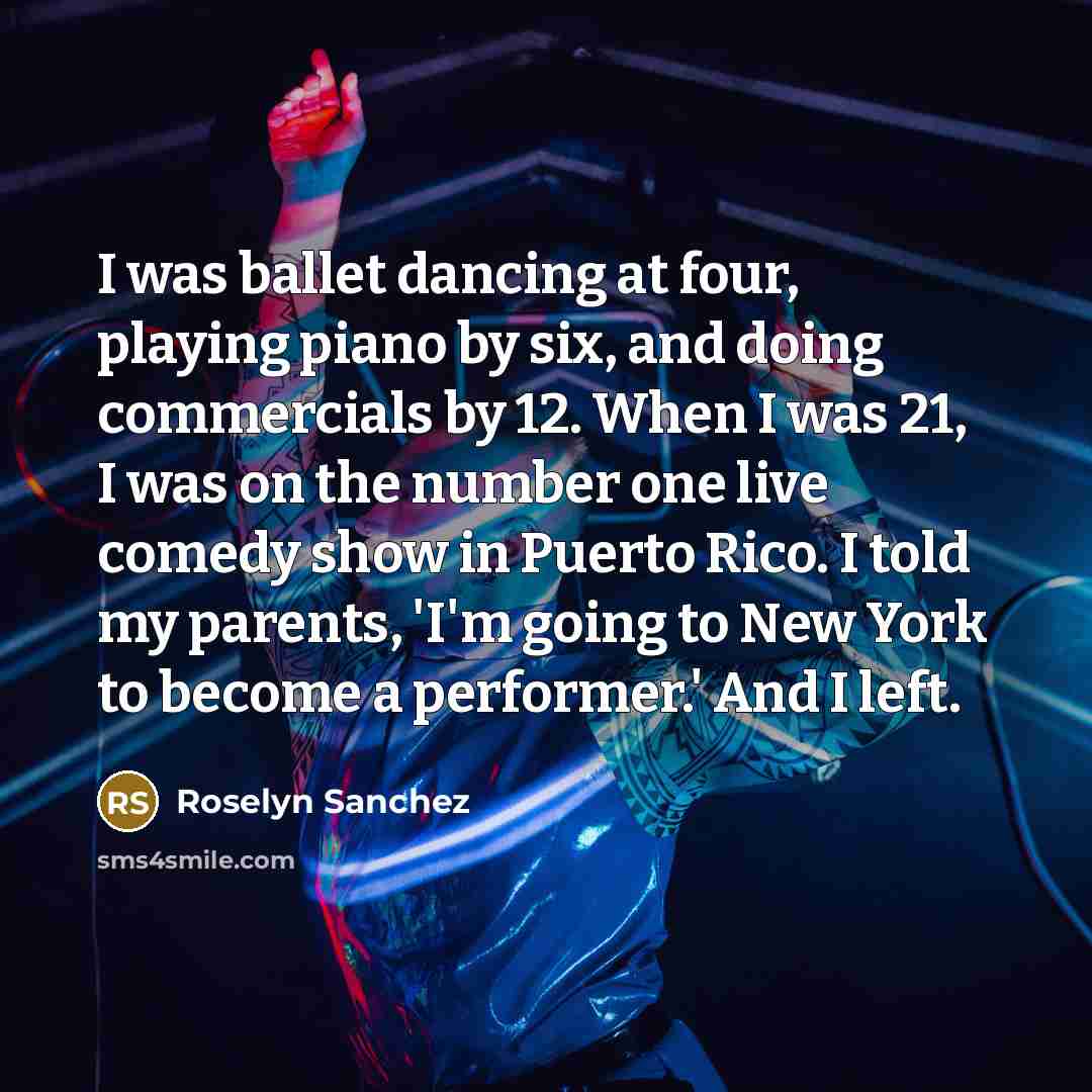 “I was ballet dancing at four, playing piano by six,…” quote by Roselyn Sanchez