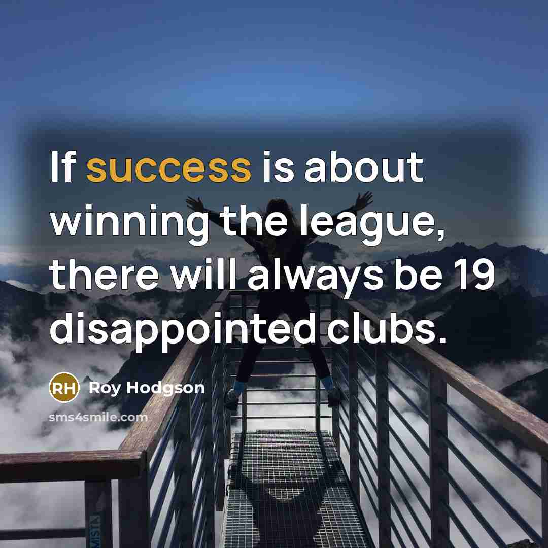 “If success is about winning the league, there will always…” quote by Roy Hodgson