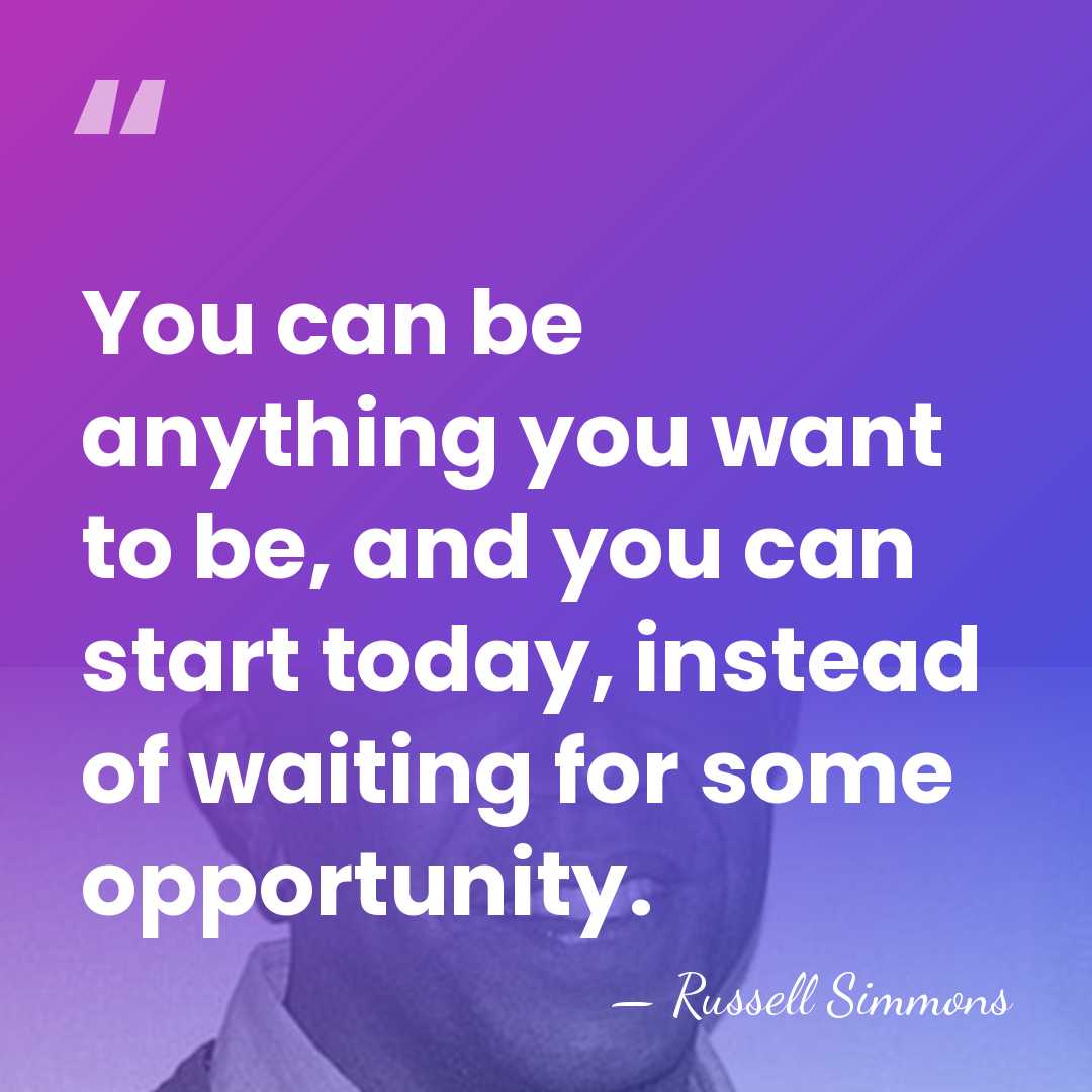 You can be anything you want to be, and you can start&hellip; - Russell Simmons