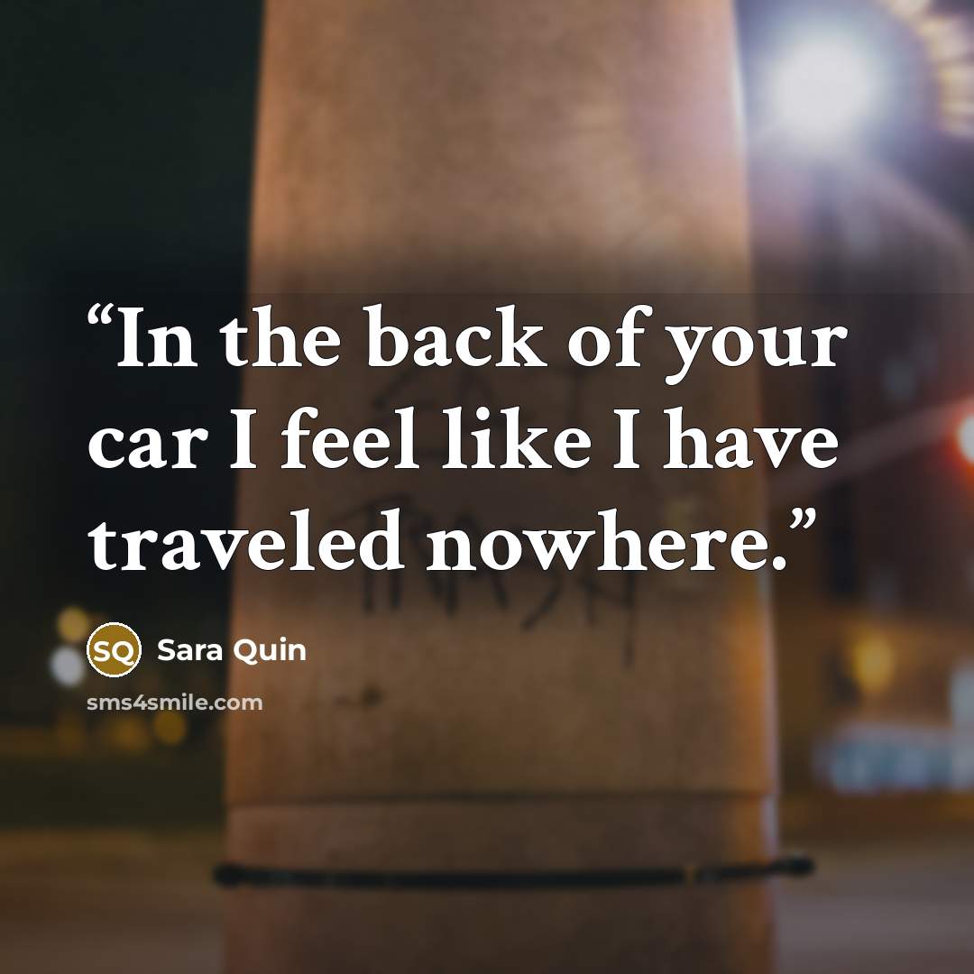 “In the back of your car I feel like I have traveled nowhere.” quote by Sara Quin