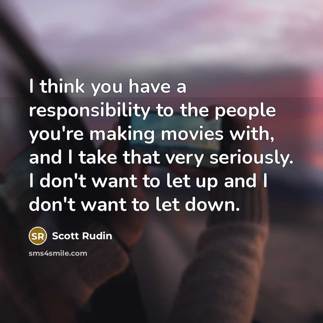“I think you have a responsibility to the people you're…” quote by Scott Rudin