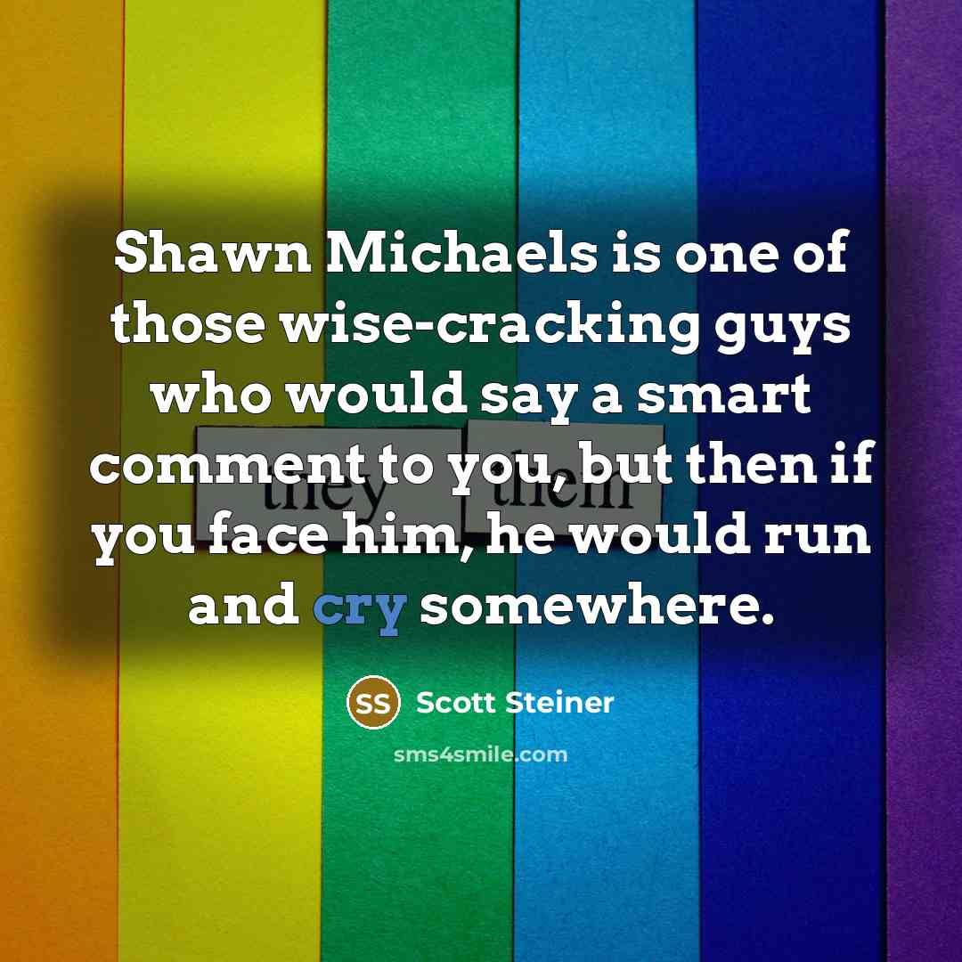 “Shawn Michaels is one of those wise-cracking guys who would…” quote by Scott Steiner