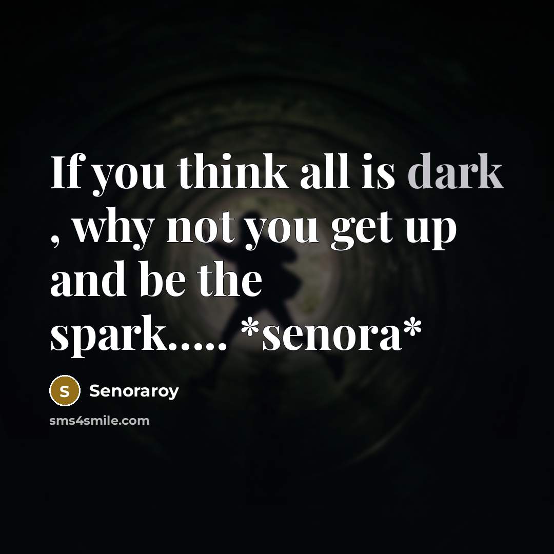 “If you think all is dark , why not you…” quote by Senoraroy