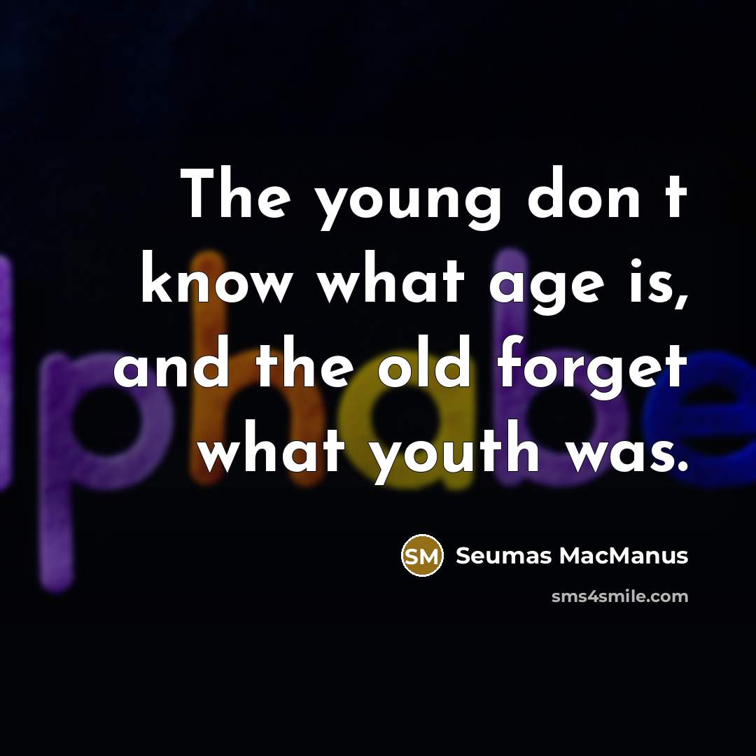 “The young dont know what age is, and the old…” quote by Seumas MacManus