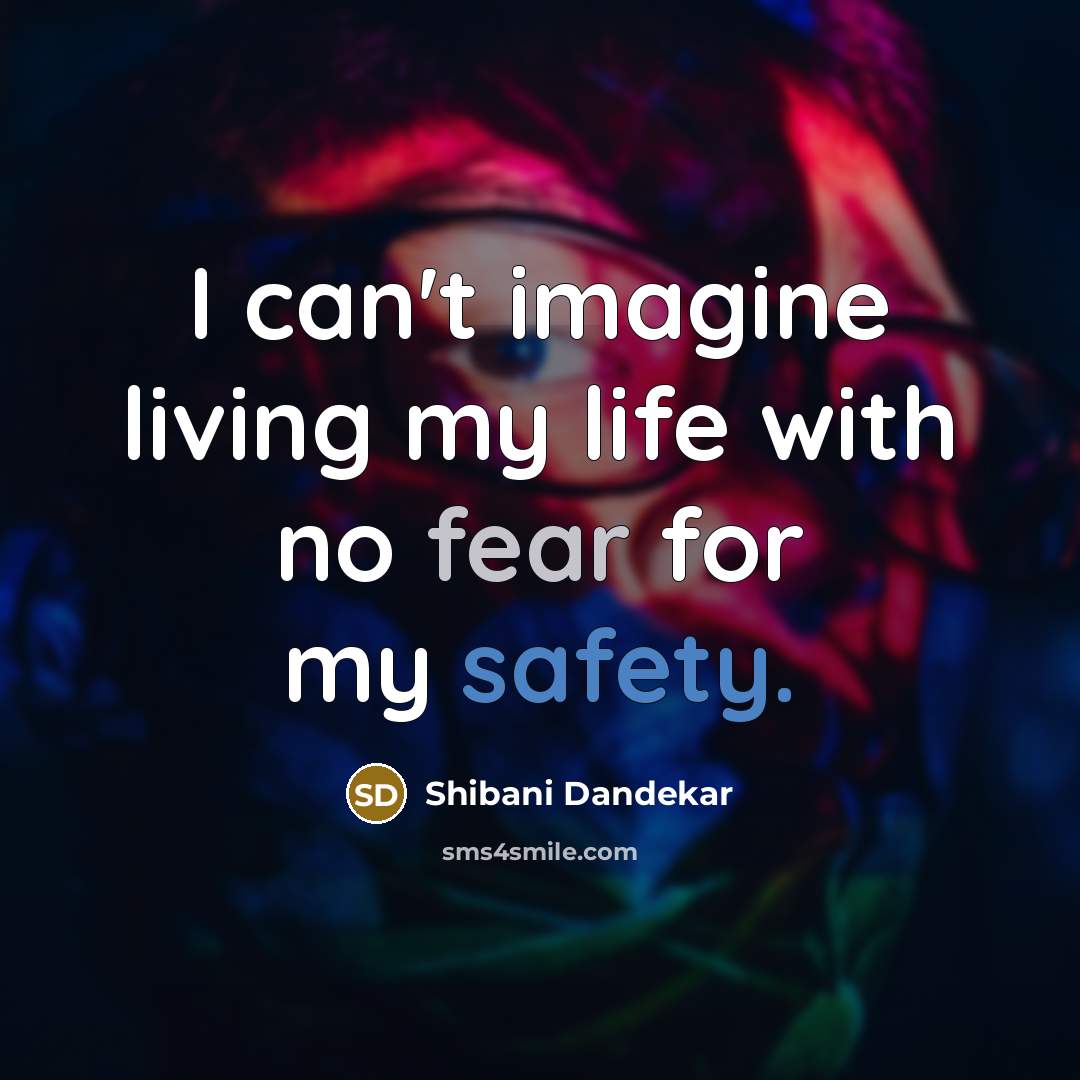 “I can't imagine living my life with no fear for…” quote by Shibani Dandekar