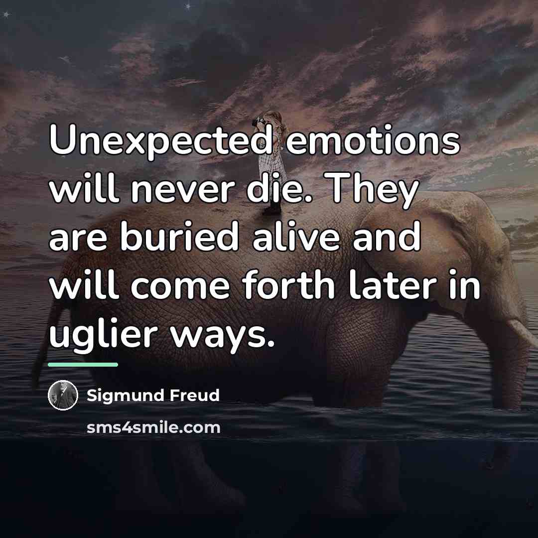 “Unexpected emotions will never die. They are buried alive and…” quote by Sigmund Freud