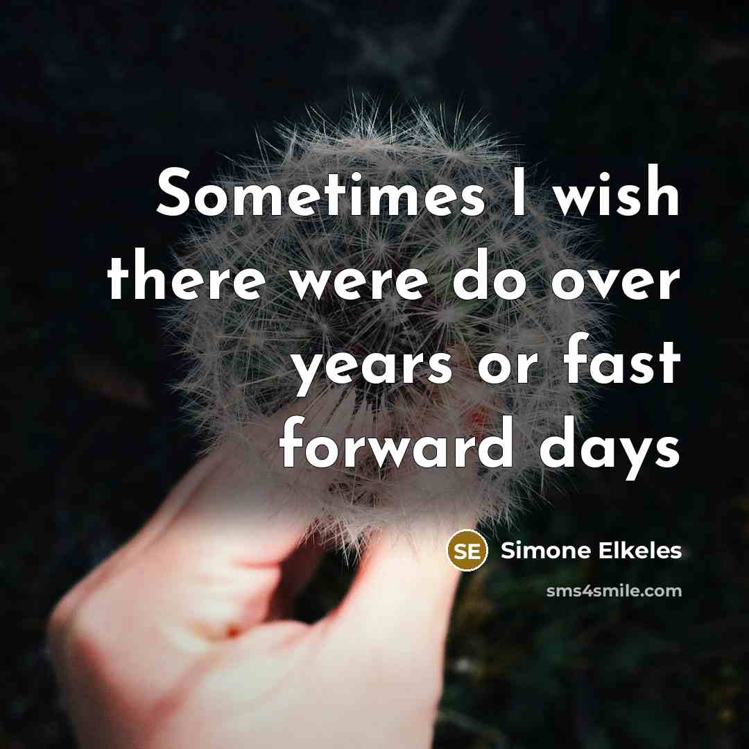 “Sometimes I wish there were do over years or fast forward days” quote by Simone Elkeles