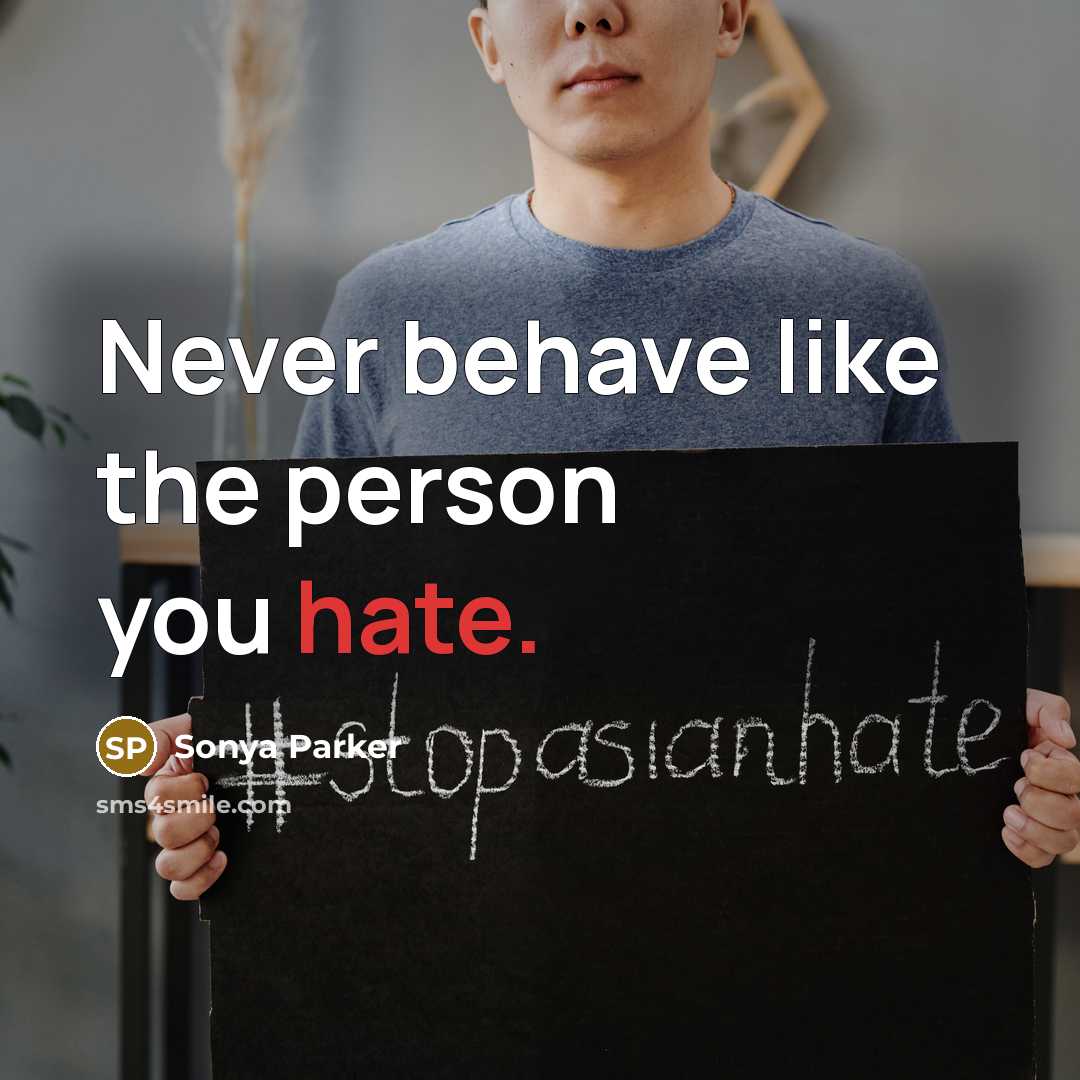 “Never behave like the person you hate.” quote by Sonya Parker