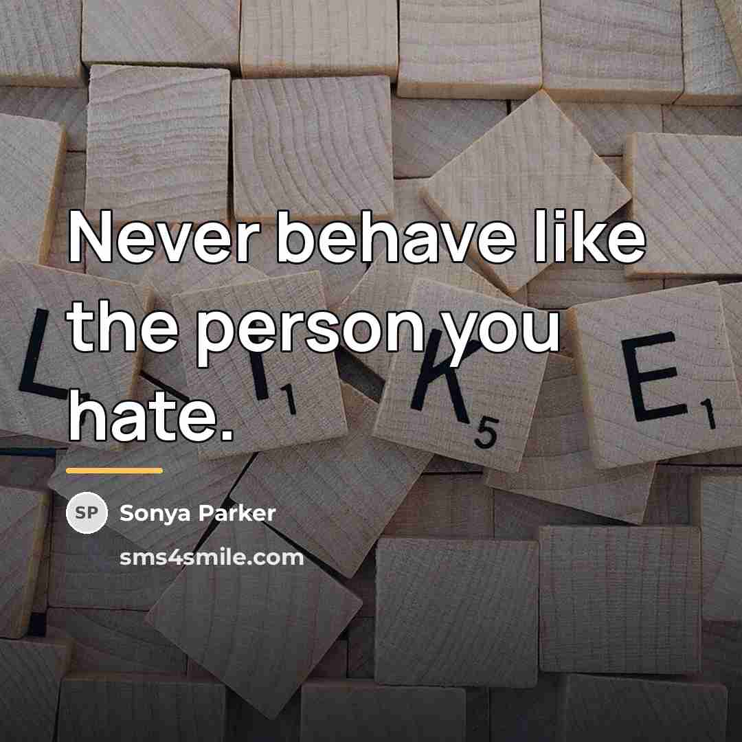 “Never behave like the person you hate.…” quote by Sonya Parker