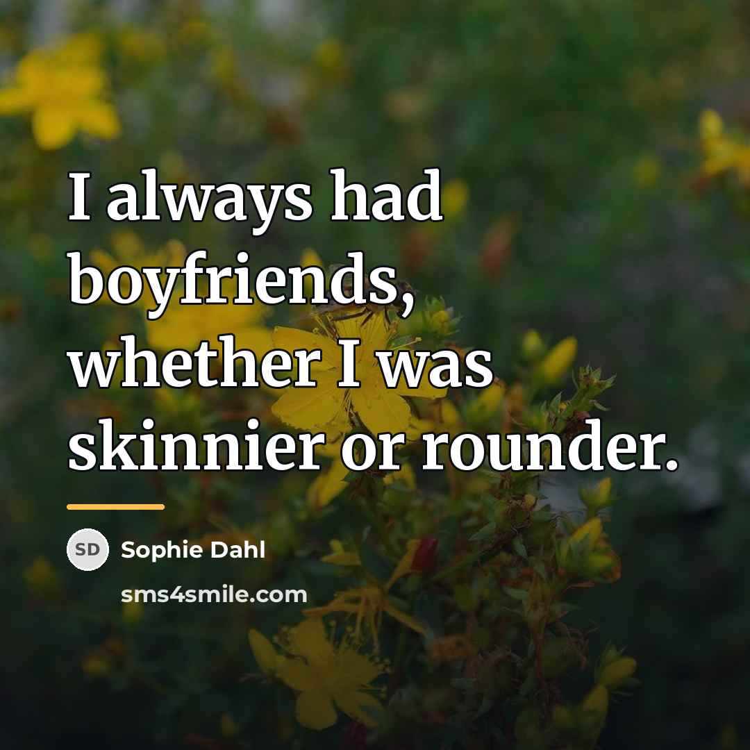 “I always had boyfriends, whether I was skinnier or rounder.…” quote by Sophie Dahl