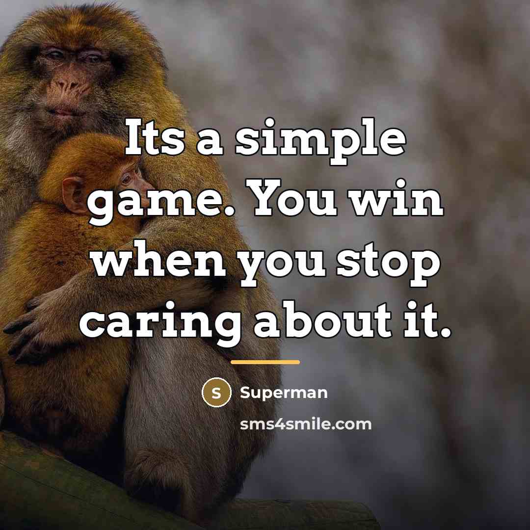 “Its a simple game. You win when you stop caring…” quote by Superman