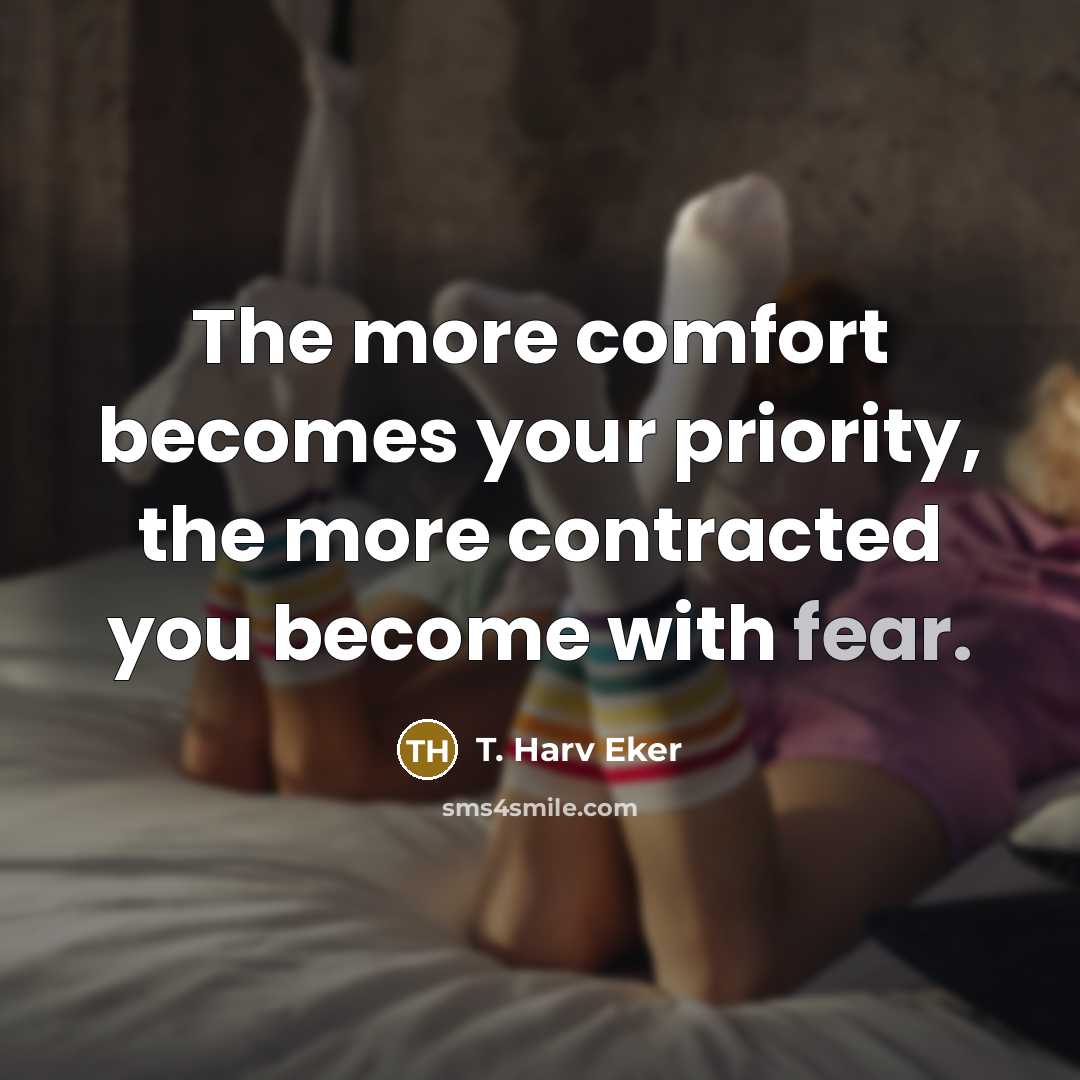 “The more comfort becomes your priority, the more contracted you…” quote by T. Harv Eker