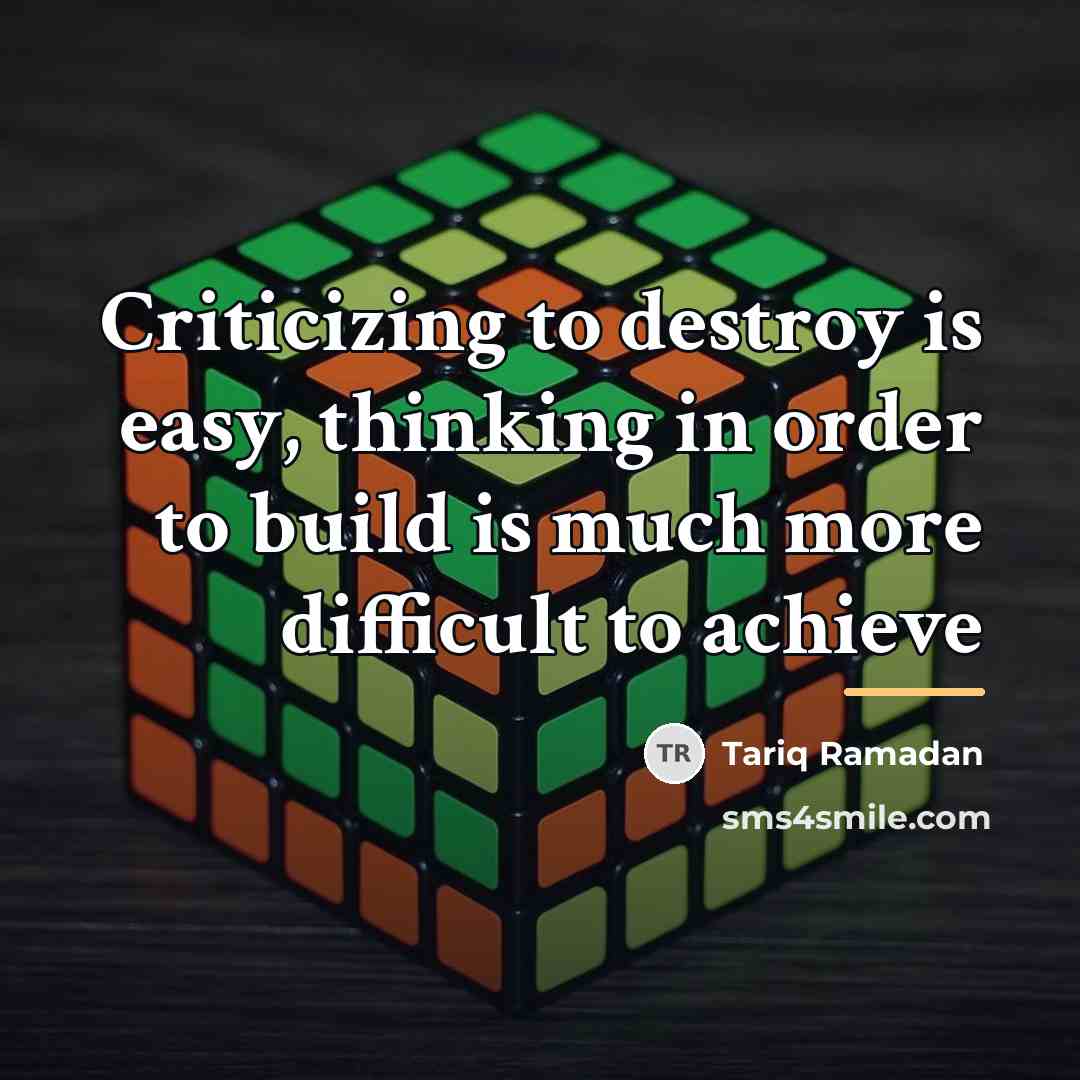“Criticizing to destroy is easy, thinking in order to build…” quote by Tariq Ramadan
