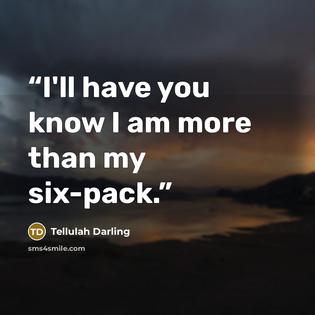 “I'll have you know I am more than my six-pack.” quote by Tellulah Darling