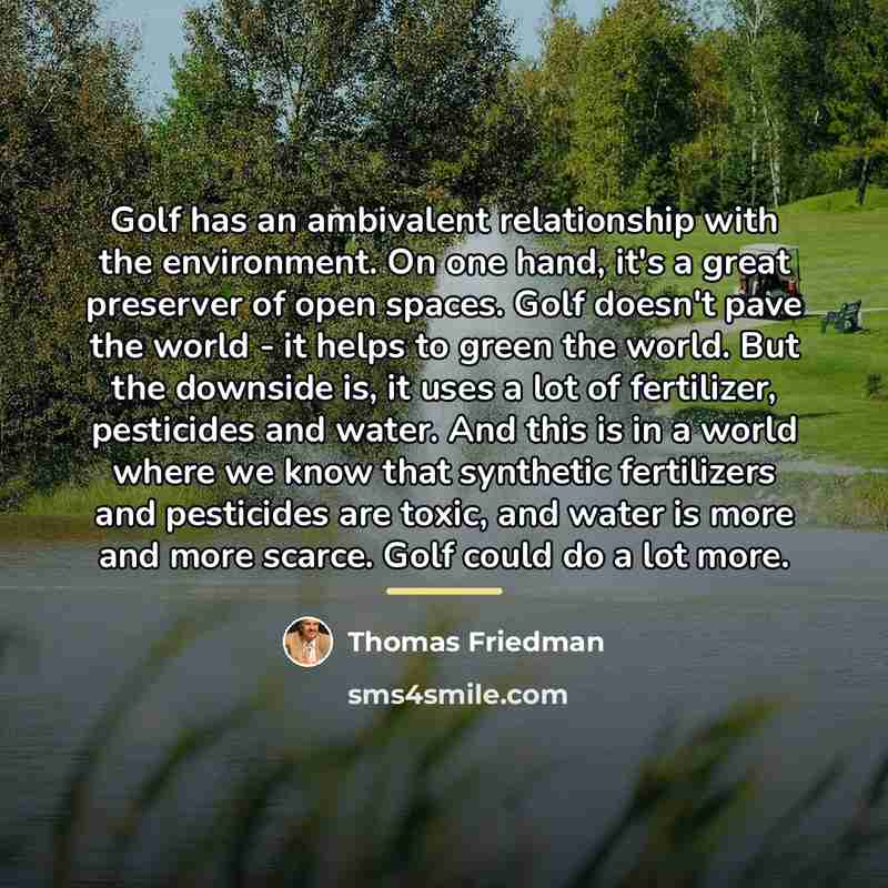 “Golf has an ambivalent relationship with the environment. On one…” quote by Thomas Friedman