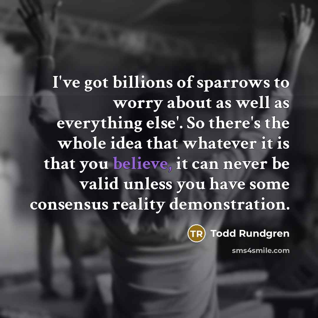 “I've got billions of sparrows to worry about as well…” quote by Todd Rundgren
