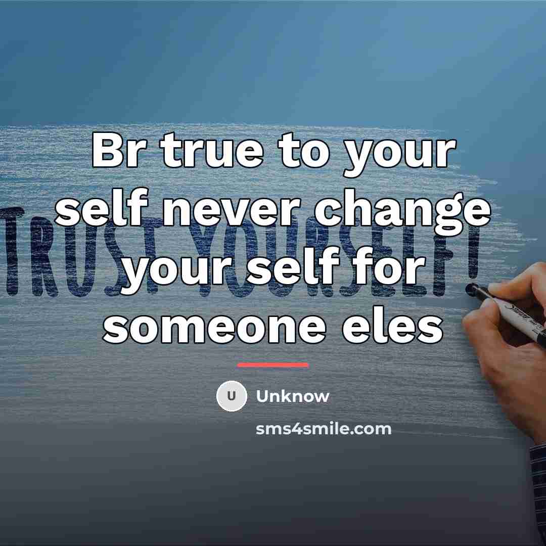 “Br true to your self never change your self for…” quote by Unknow