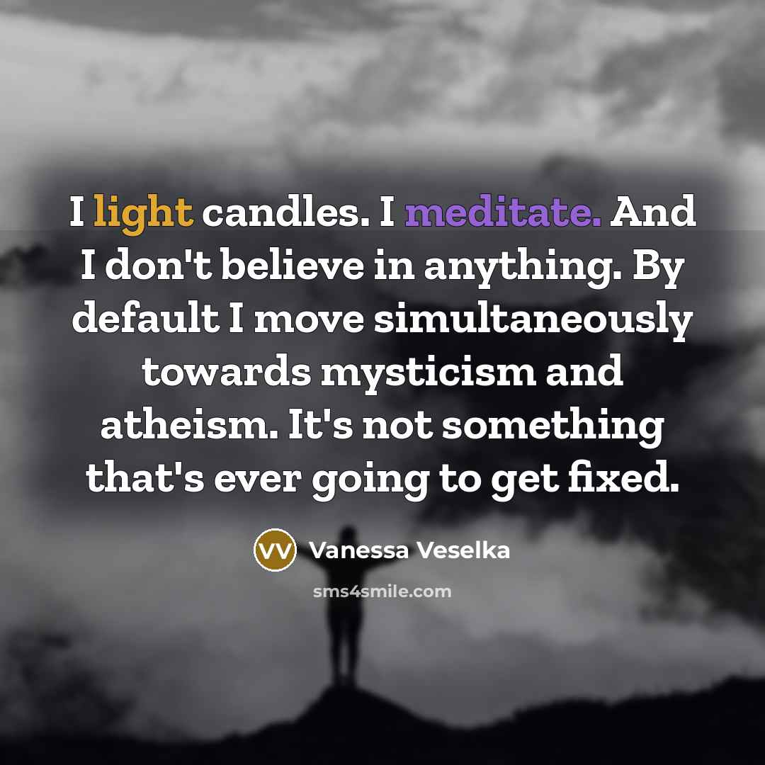 “I light candles. I meditate. And I don't believe in…” quote by Vanessa Veselka