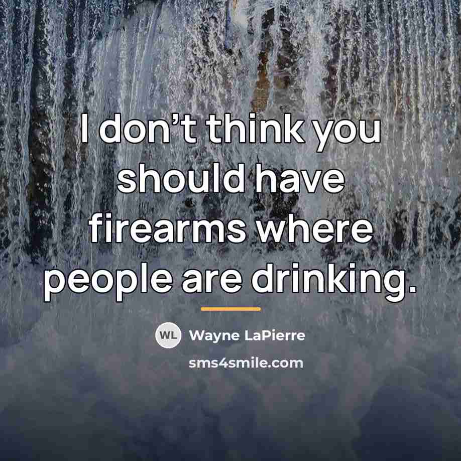 “I don't think you should have firearms where people are…” quote by Wayne LaPierre