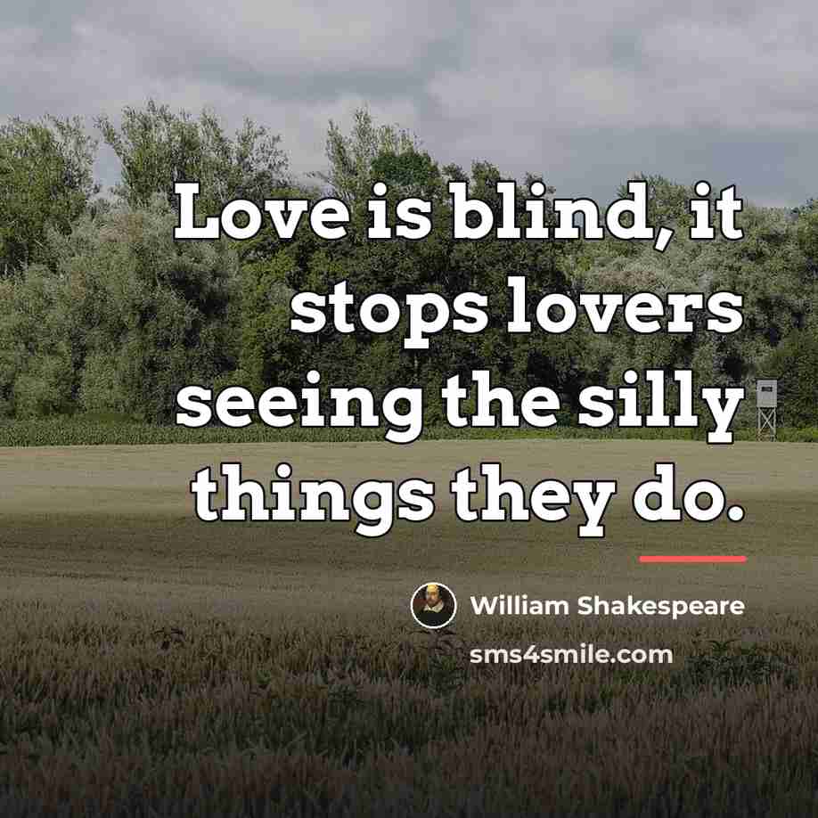“Love is blind, it stops lovers seeing the silly things…” quote by William Shakespeare
