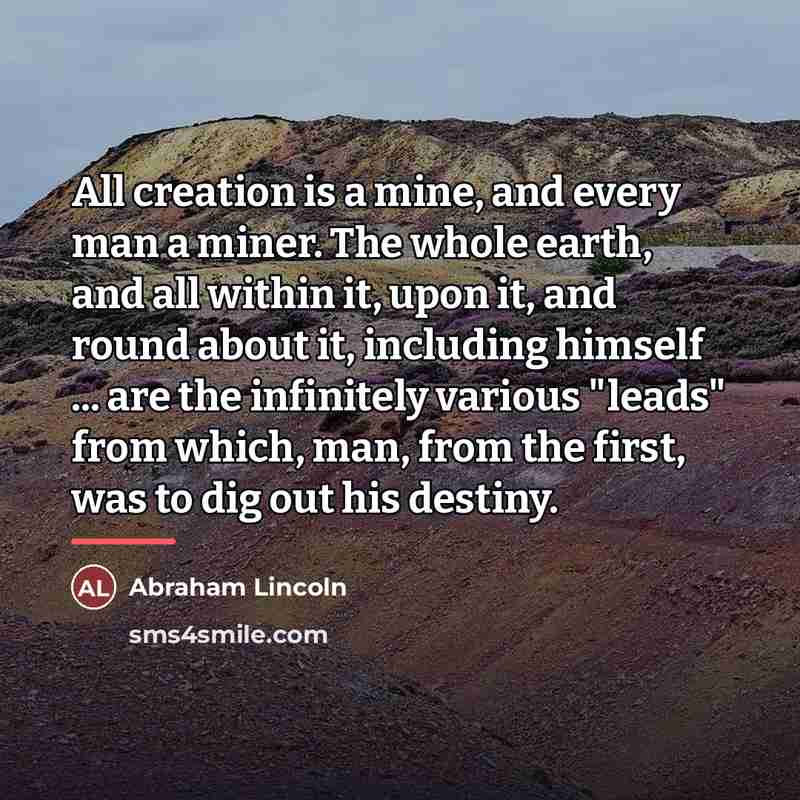 “All creation is a mine, and every man a miner.…” quote by Abraham Lincoln
