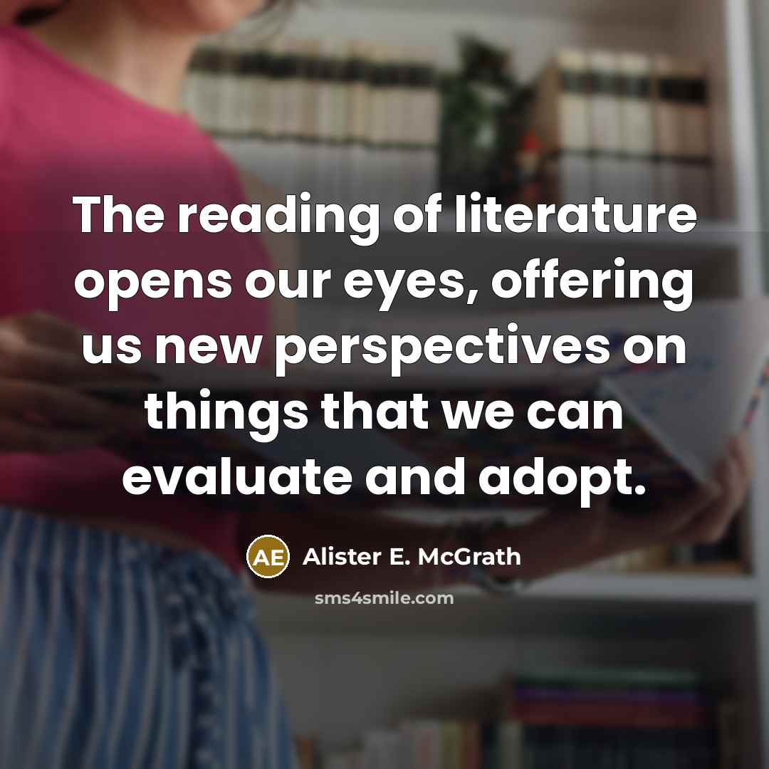 “The reading of literature opens our eyes, offering us new…” quote by Alister E. McGrath