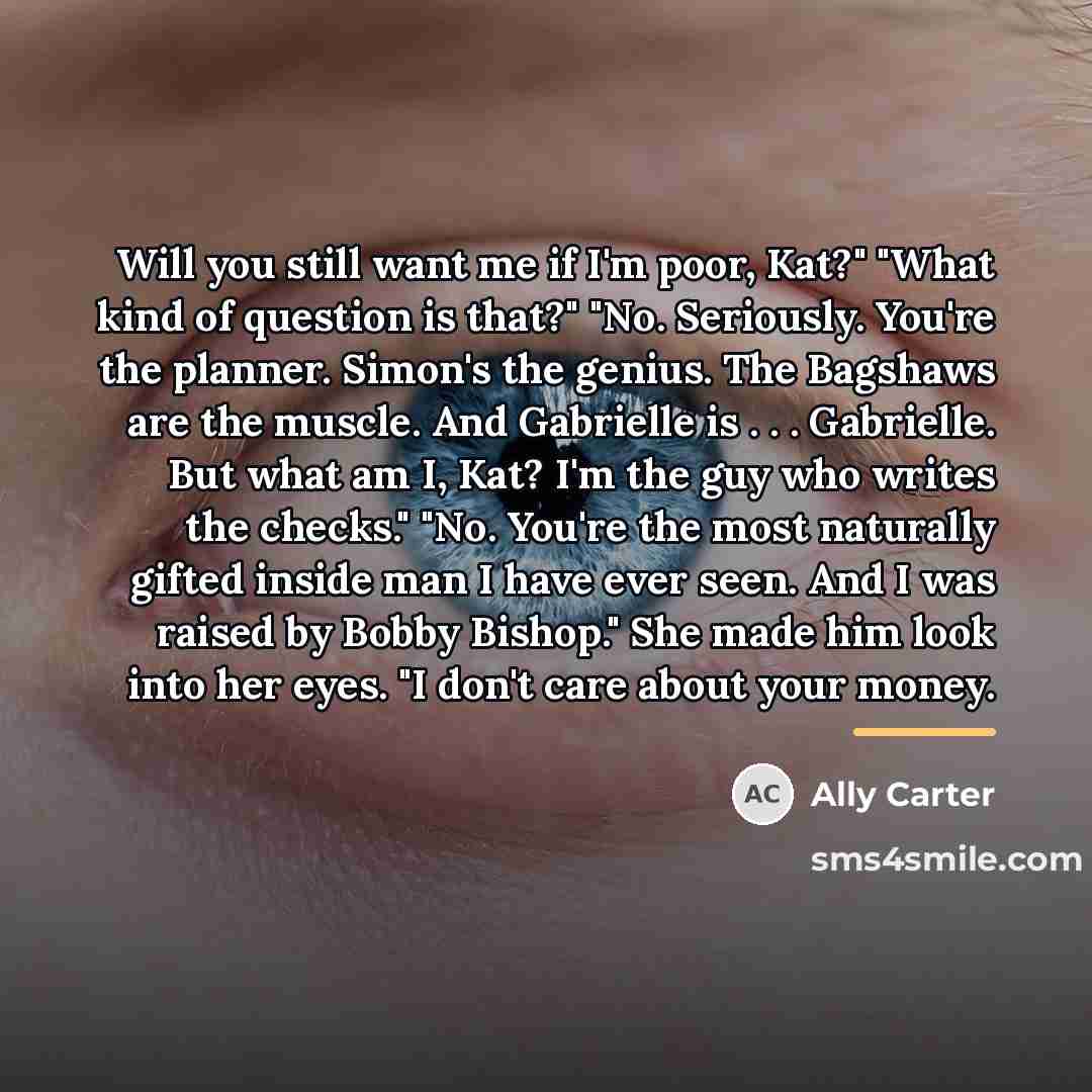 “Will you still want me if I'm poor, Kat?" "What…” quote by Ally Carter