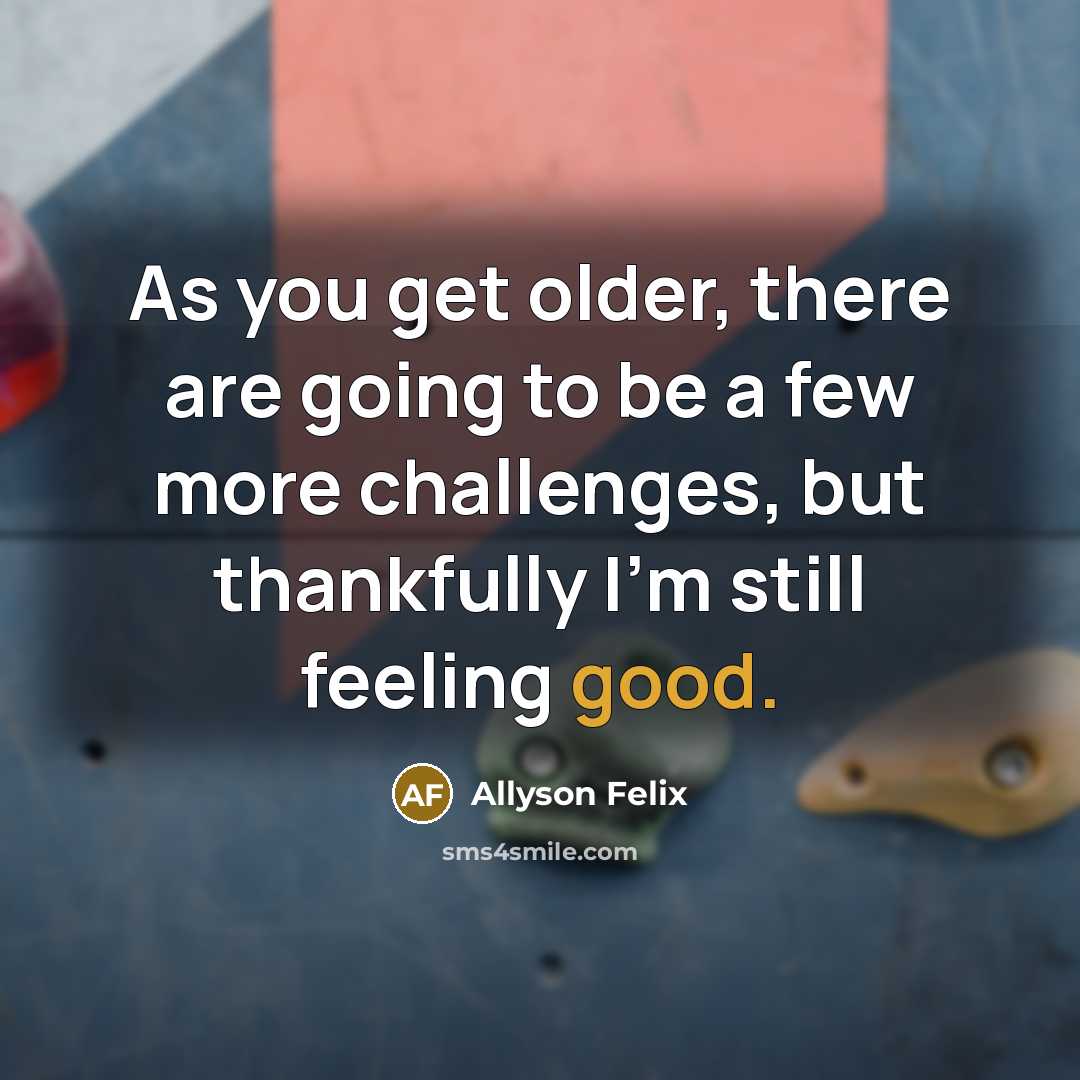 “As you get older, there are going to be a…” quote by Allyson Felix