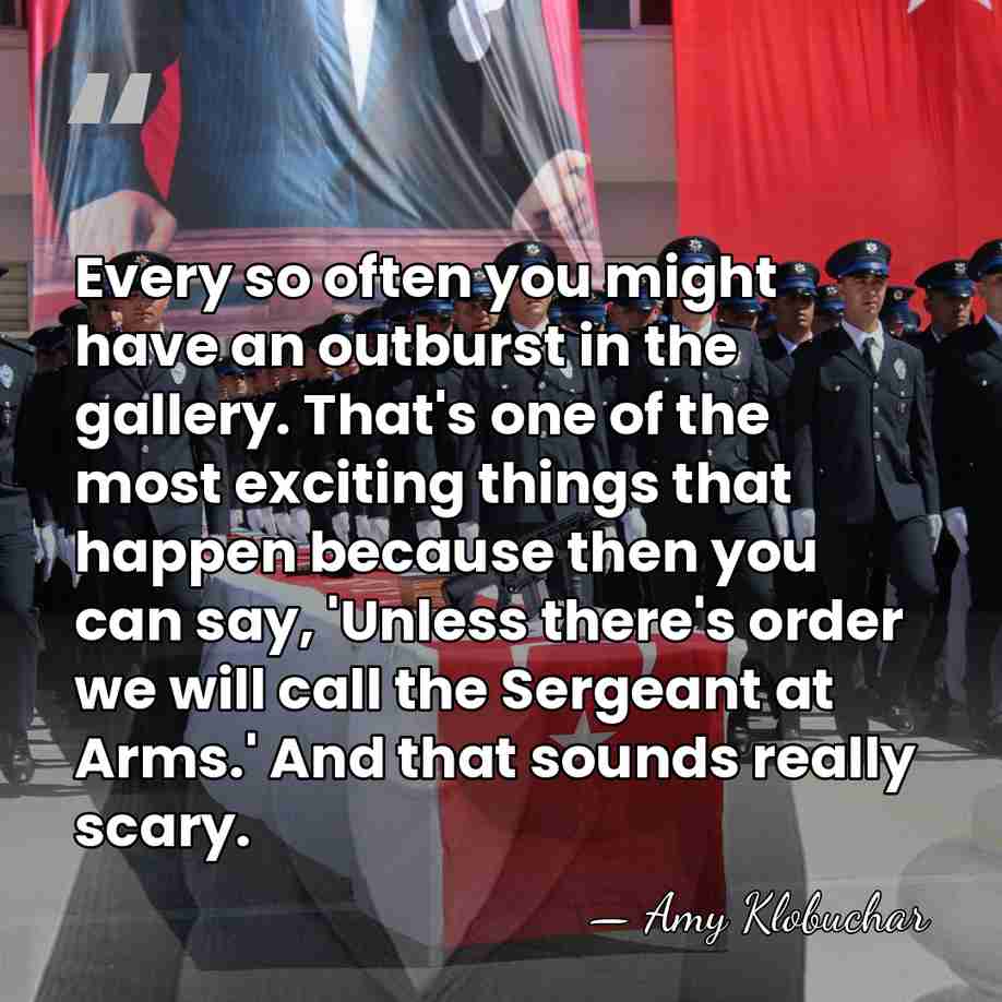 Every so often you might have an outburst in the gallery. That's&hellip; - Amy Klobuchar