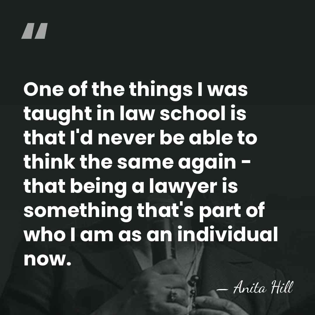One of the things I was taught in law school is that&hellip; - Anita Hill