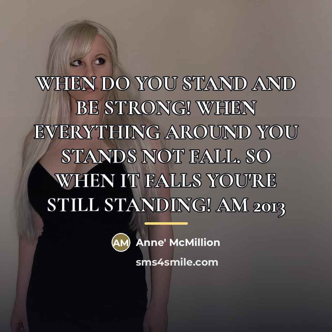 “WHEN DO YOU STAND AND BE STRONG! WHEN EVERYTHING AROUND…” quote by Anne' McMillion