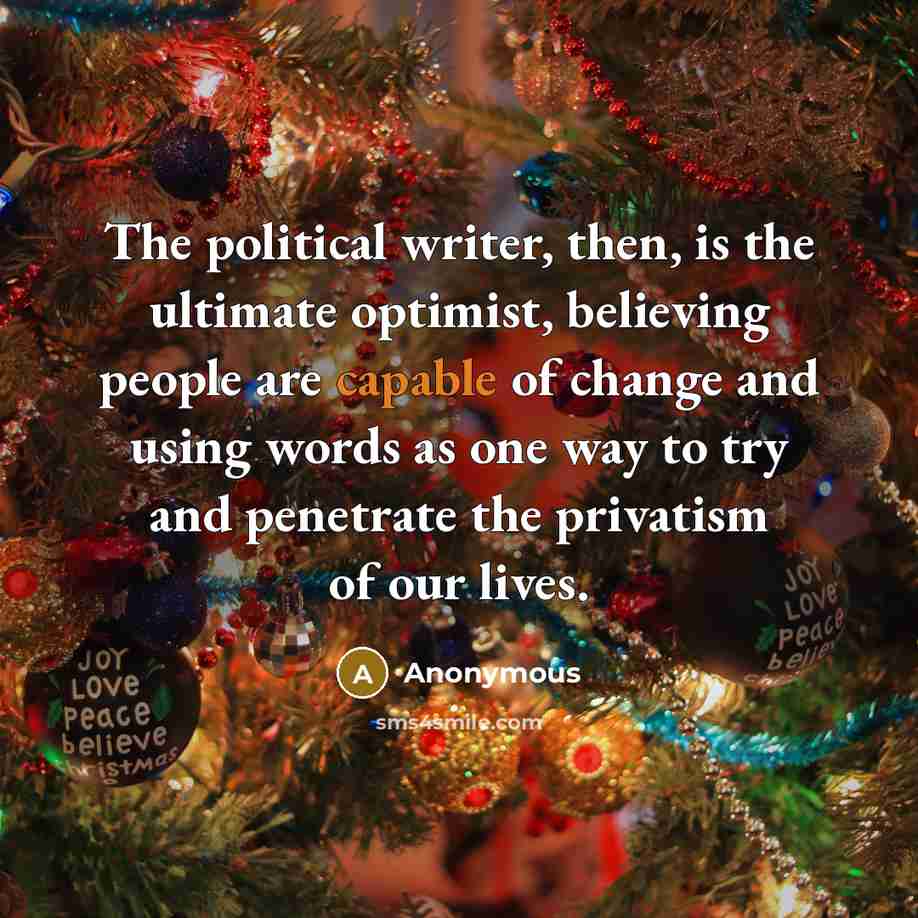 “The political writer, then, is the ultimate optimist, believing people…” quote by Anonymous