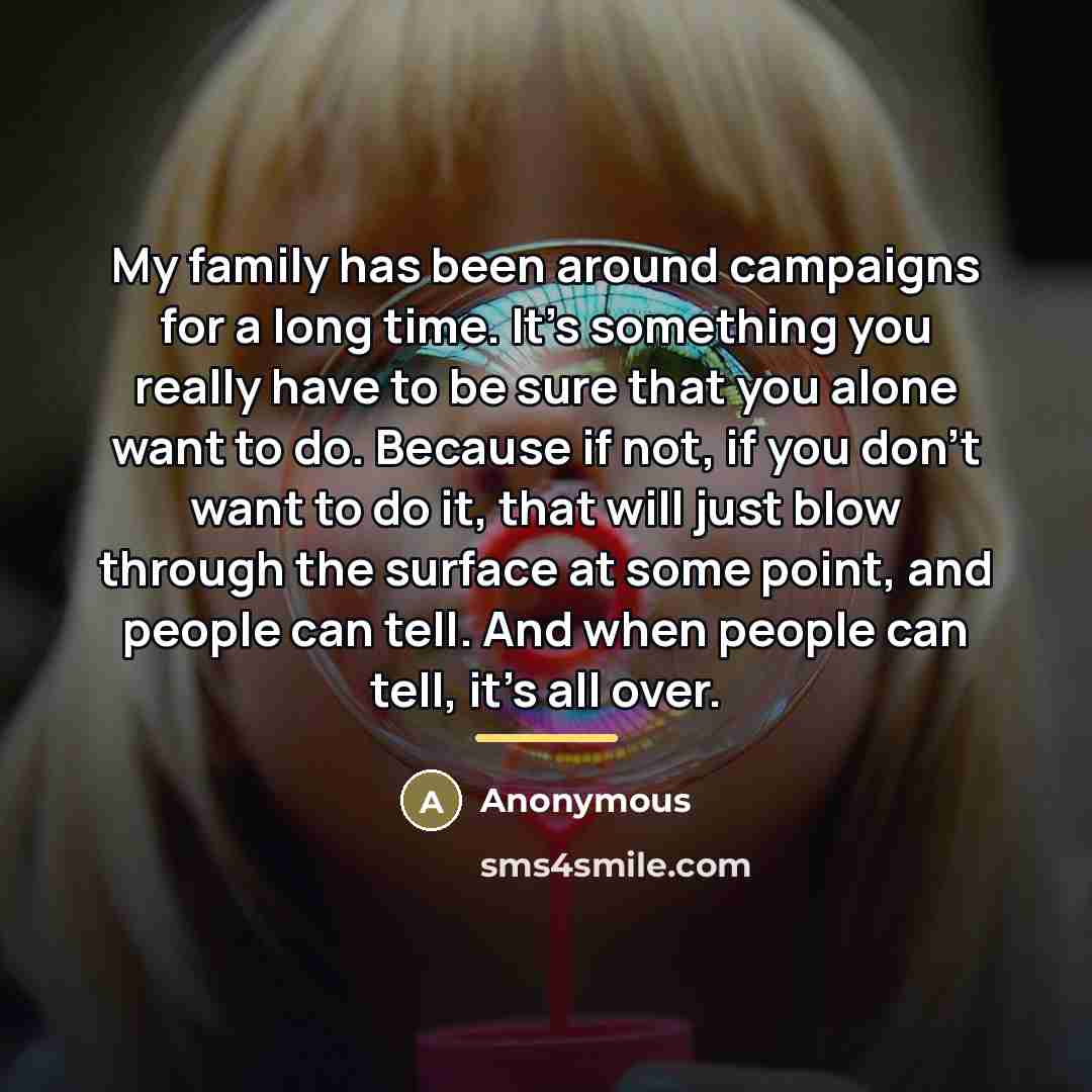 “My family has been around campaigns for a long time.…” quote by Anonymous