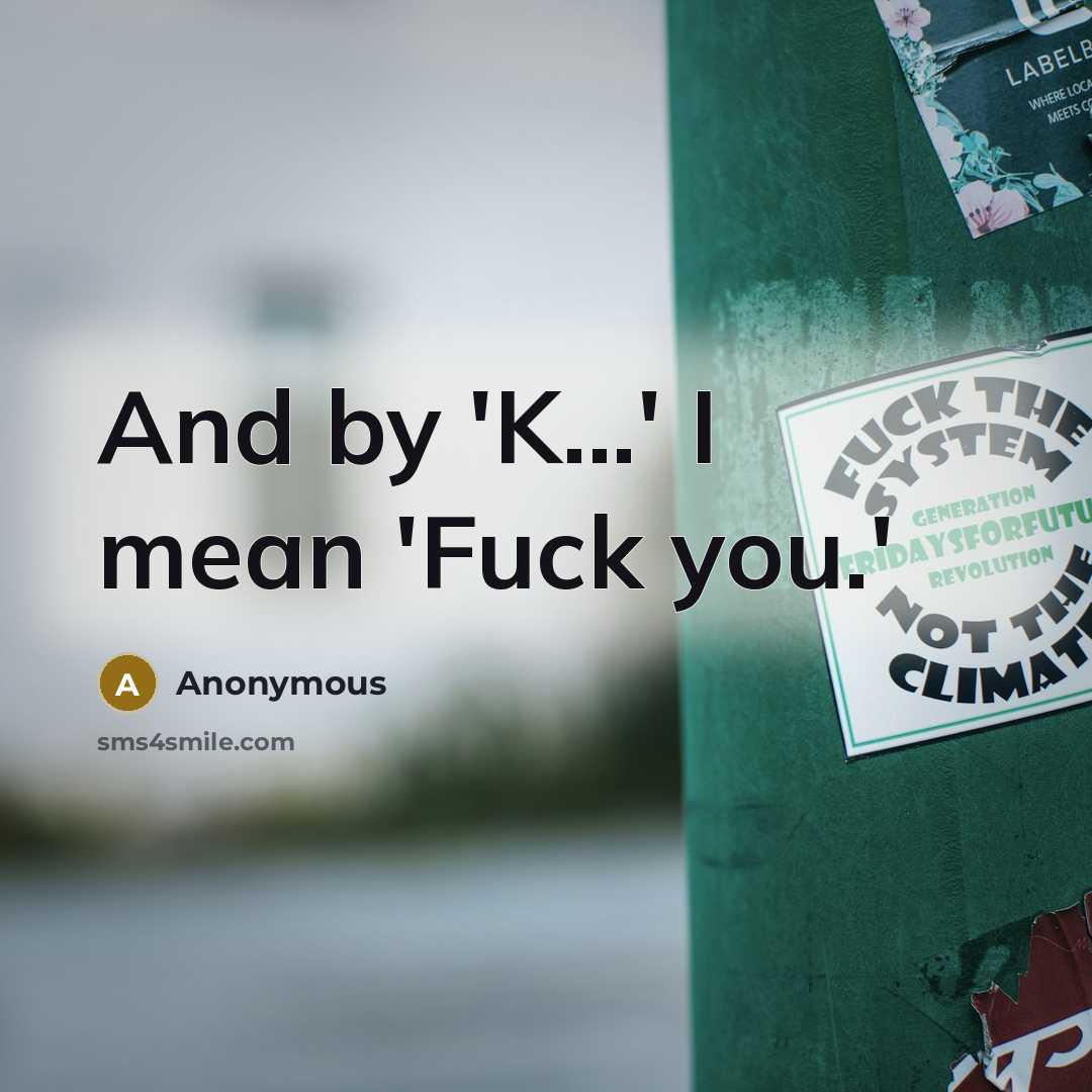 “And by 'K...' I mean 'Fuck you.'…” quote by Anonymous