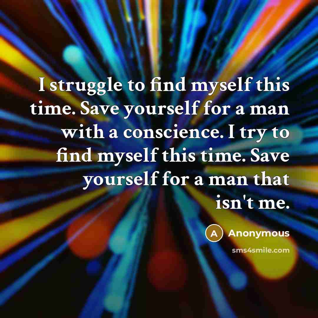 “I struggle to find myself this time. Save yourself for…” quote by Anonymous