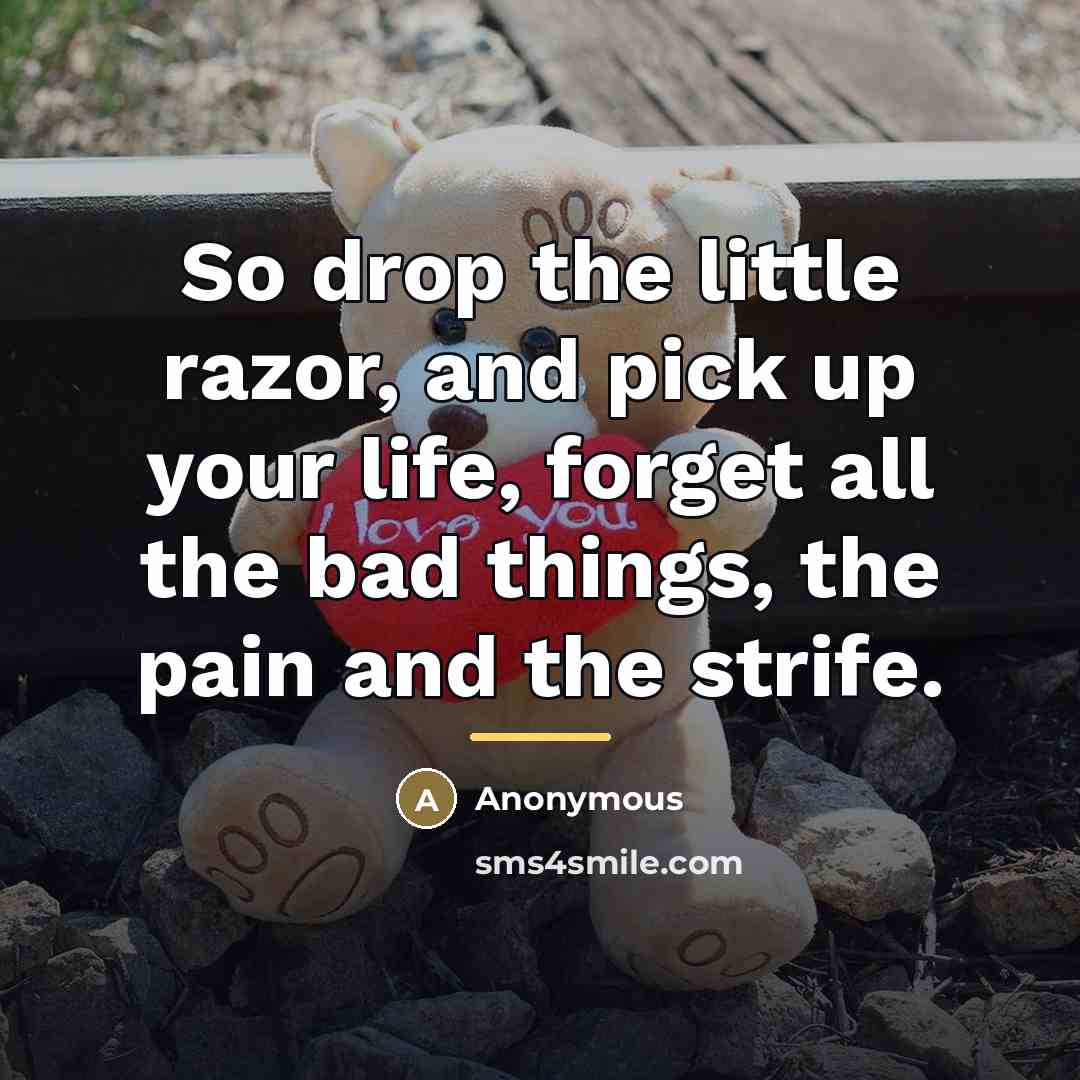 “So drop the little razor, and pick up your life,…” quote by Anonymous