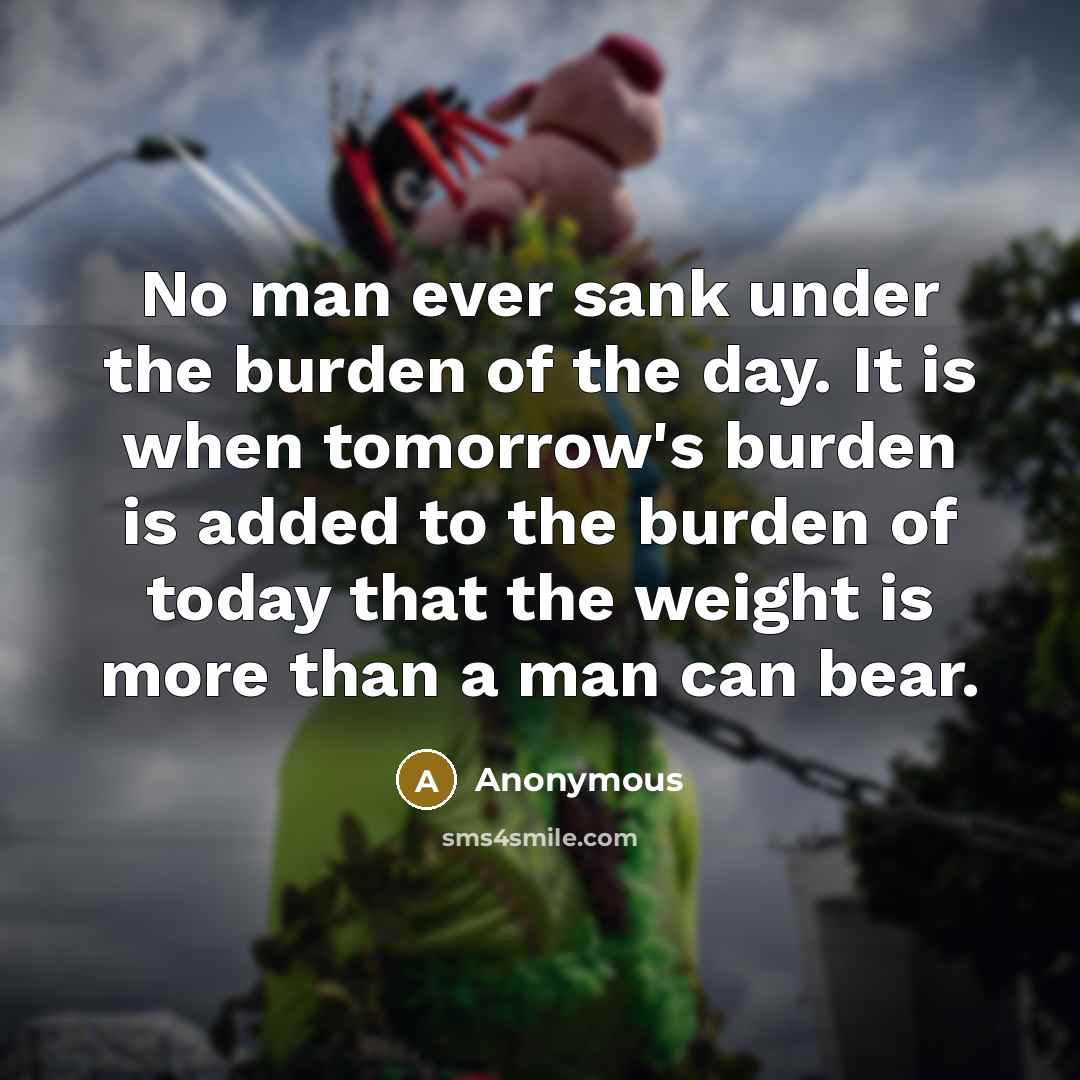 “No man ever sank under the burden of the day.…” quote by Anonymous