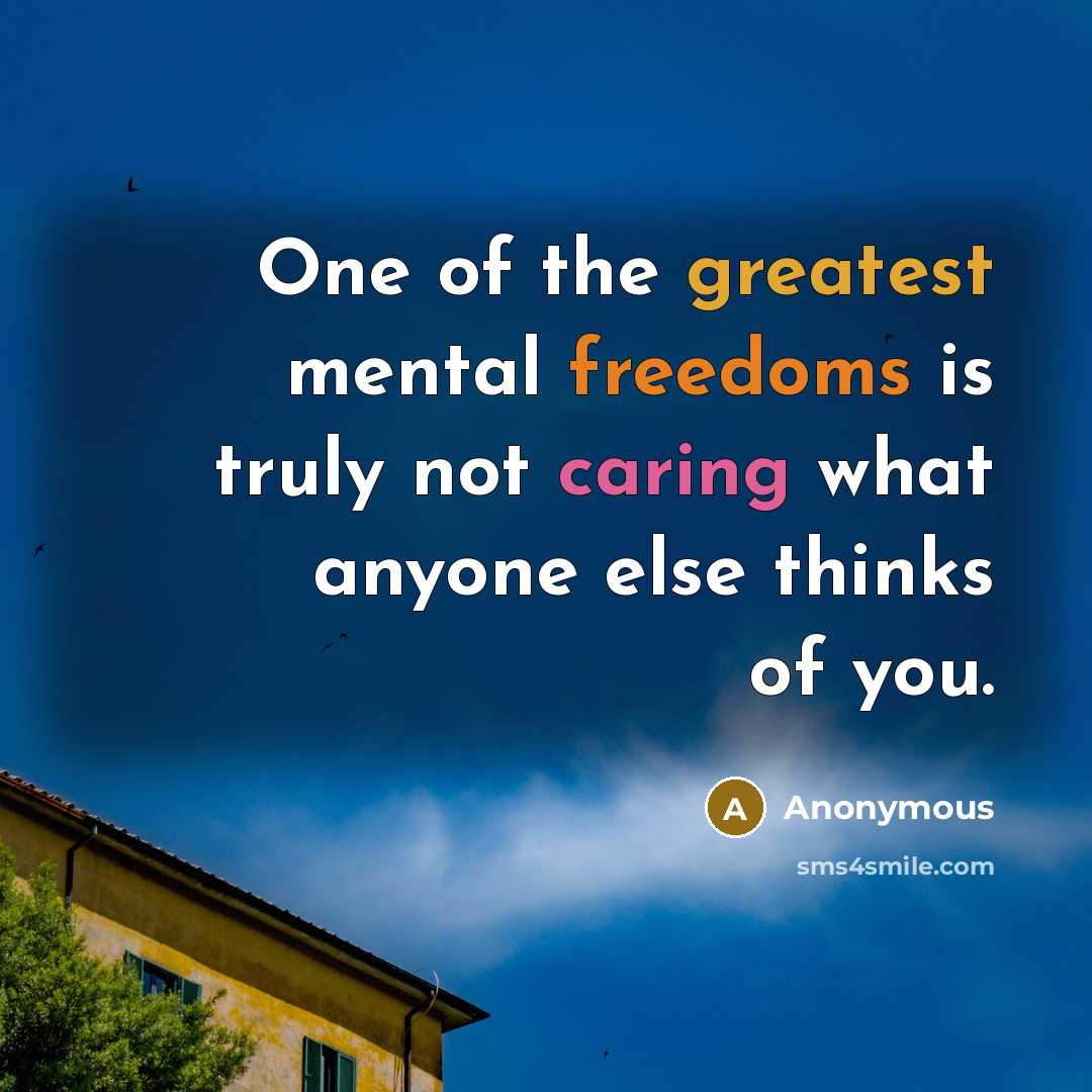 “One of the greatest mental freedoms is truly not caring…” quote by Anonymous