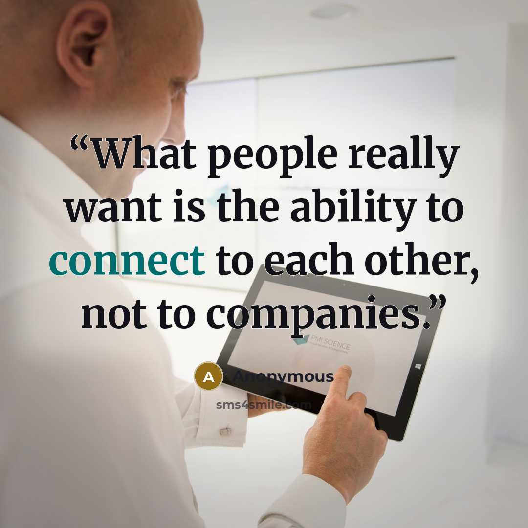 “What people really want is the ability to connect to each other, not to companies.” quote by Anonymous