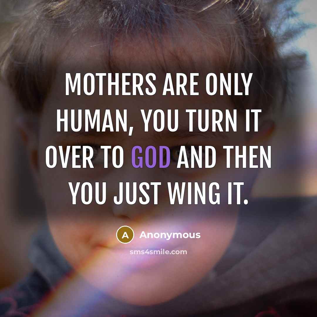 “Mothers are only human, you turn it over to God…” quote by Anonymous