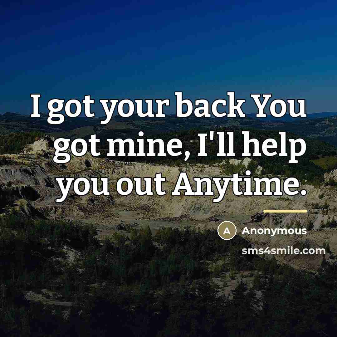 “I got your back You got mine, I'll help you…” quote by Anonymous