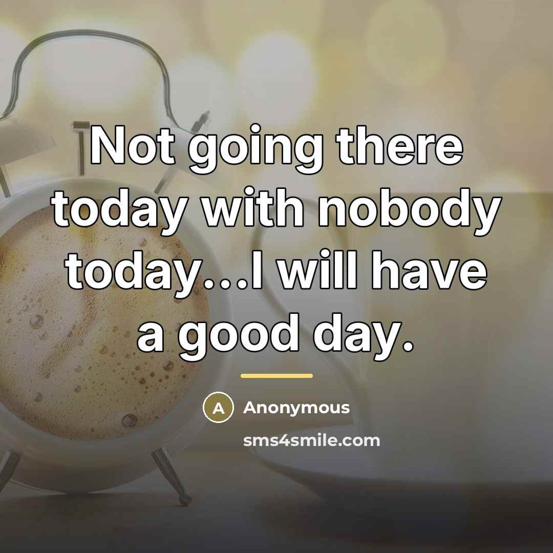 “Not going there today with nobody today...I will have a…” quote by Anonymous