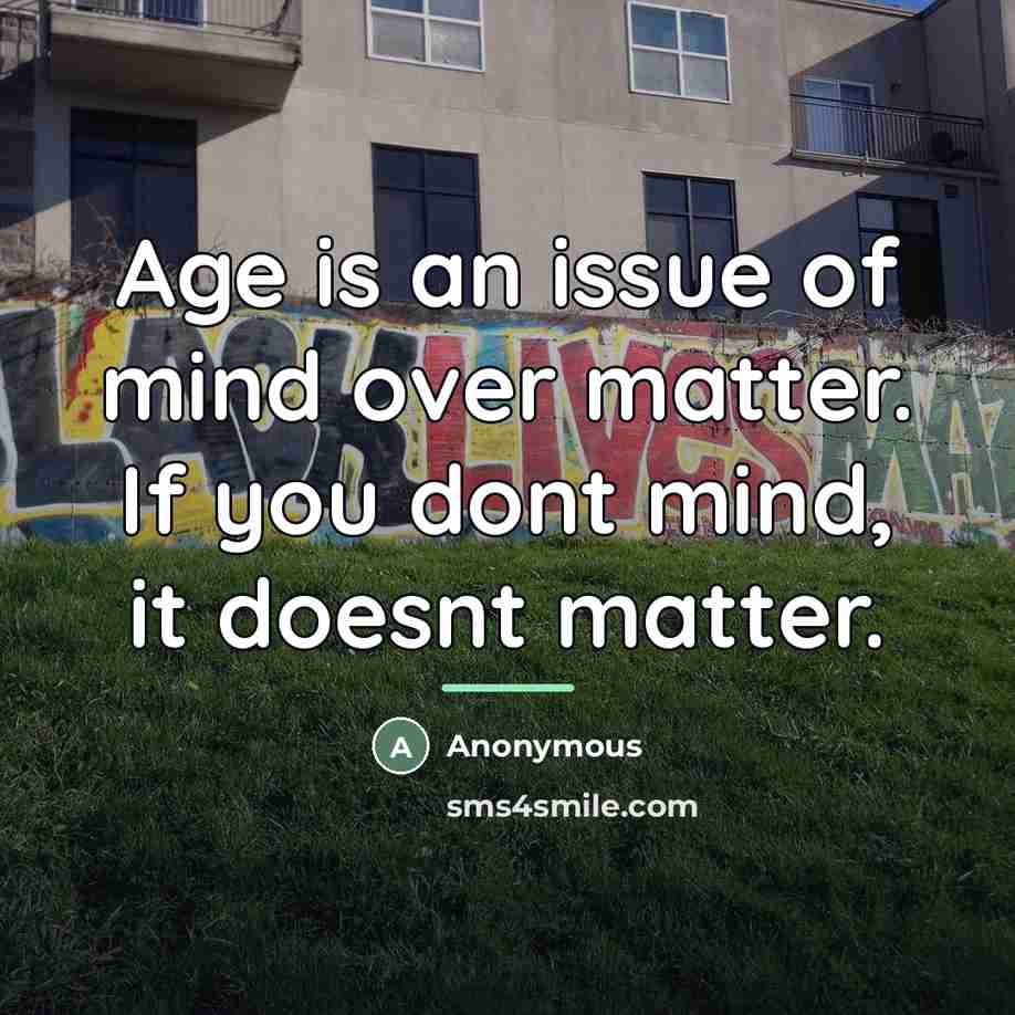 “Age is an issue of mind over matter. If you…” quote by Anonymous