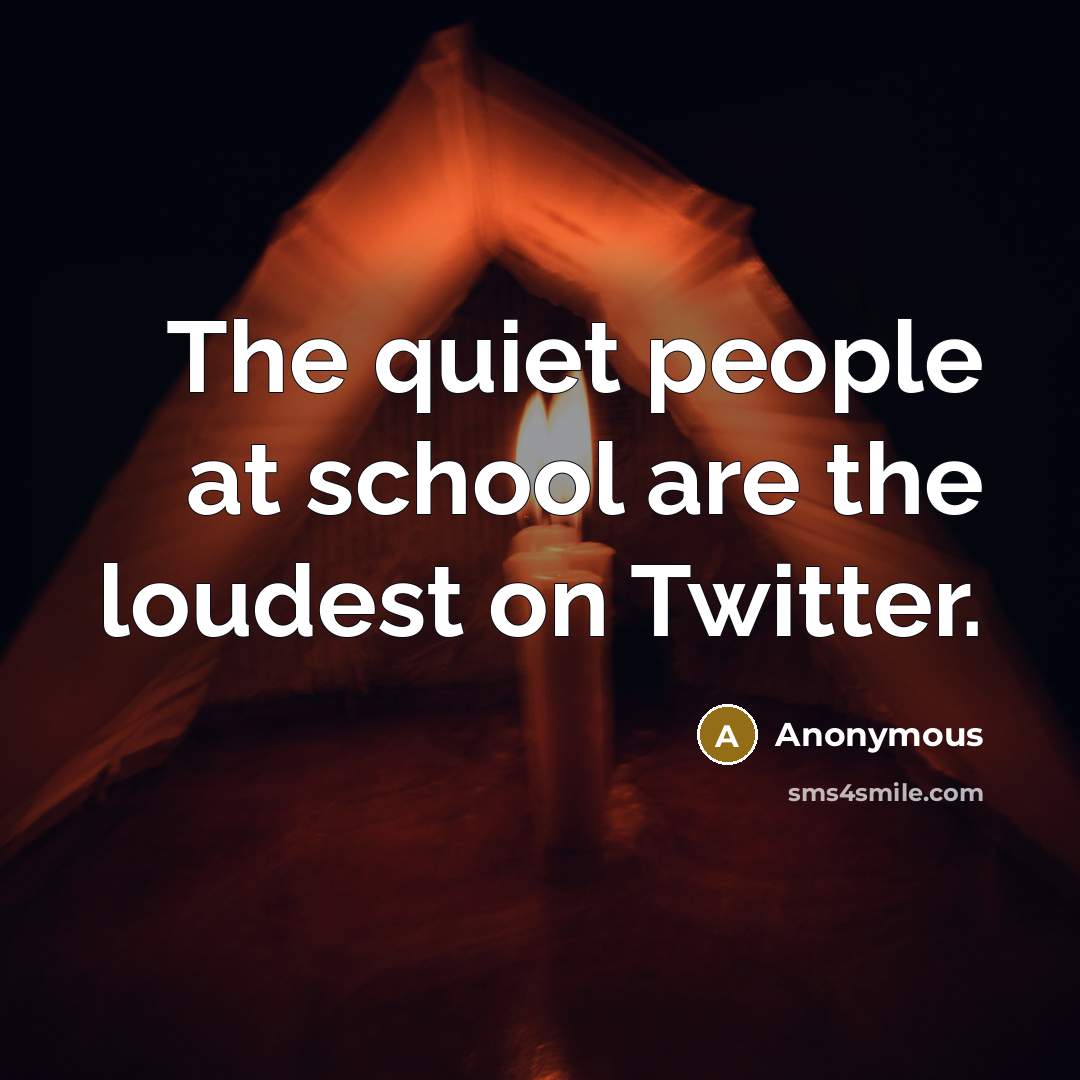 “The quiet people at school are the loudest on Twitter.…” quote by Anonymous