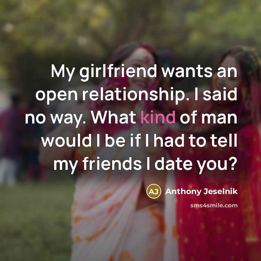 “My girlfriend wants an open relationship. I said no way.…” quote by Anthony Jeselnik