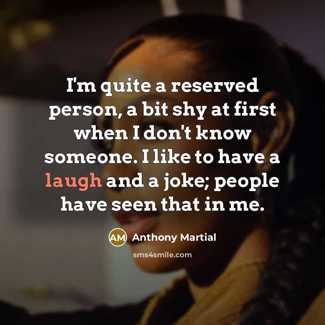 “I'm quite a reserved person, a bit shy at first…” quote by Anthony Martial