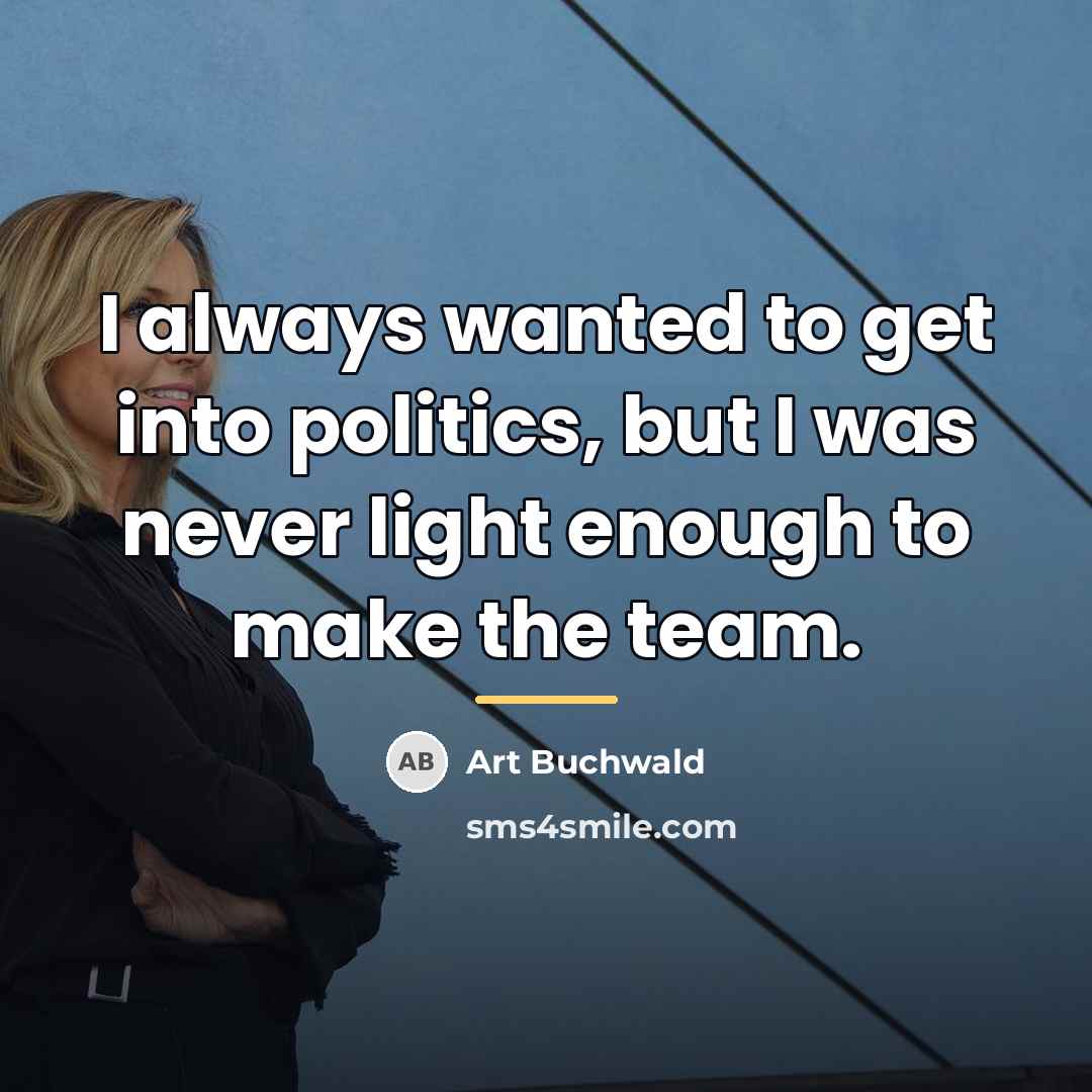 “I always wanted to get into politics, but I was…” quote by Art Buchwald