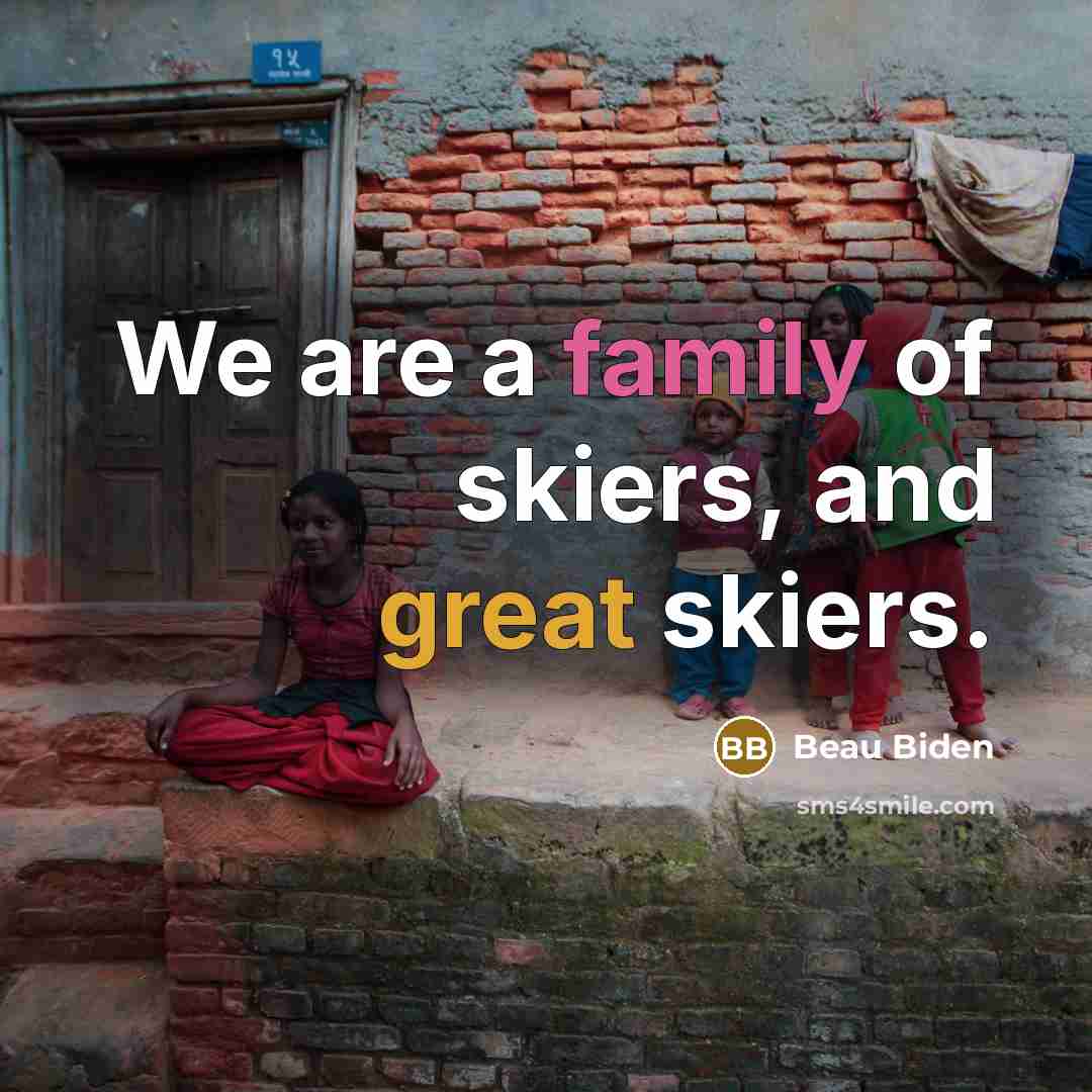 “We are a family of skiers, and great skiers.…” quote by Beau Biden