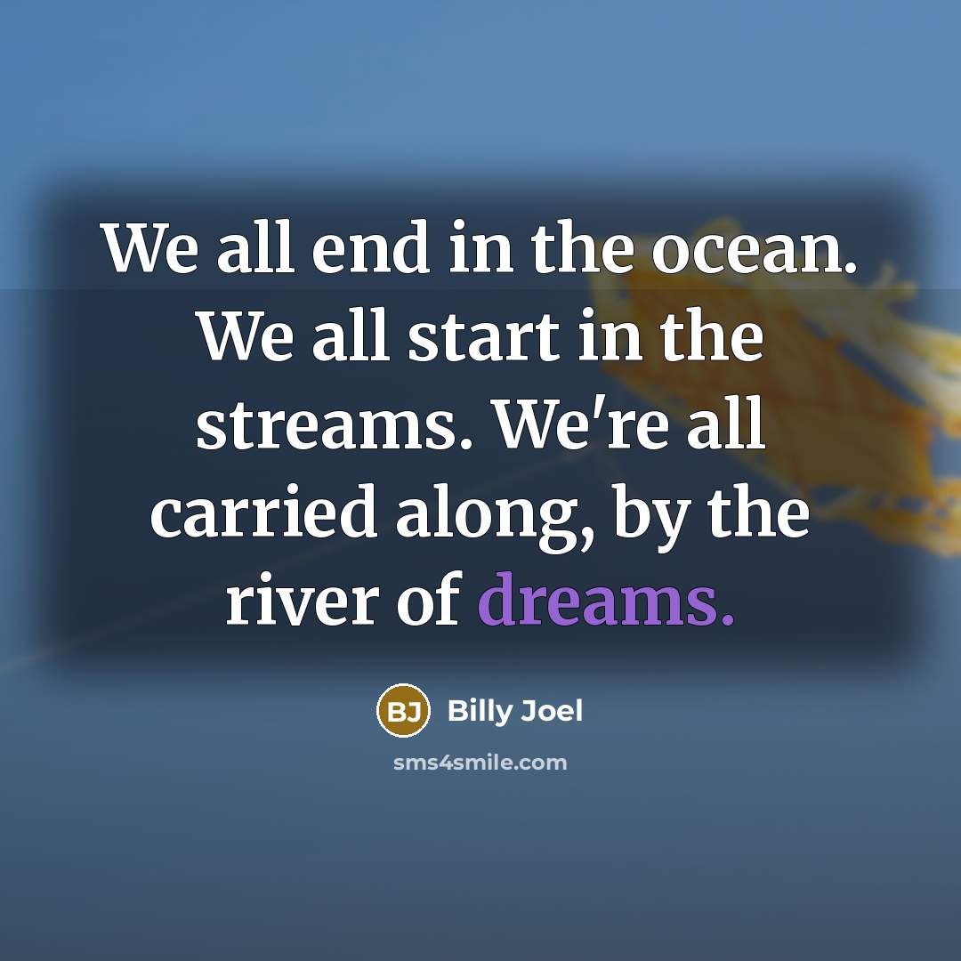 “We all end in the ocean. We all start in…” quote by Billy Joel