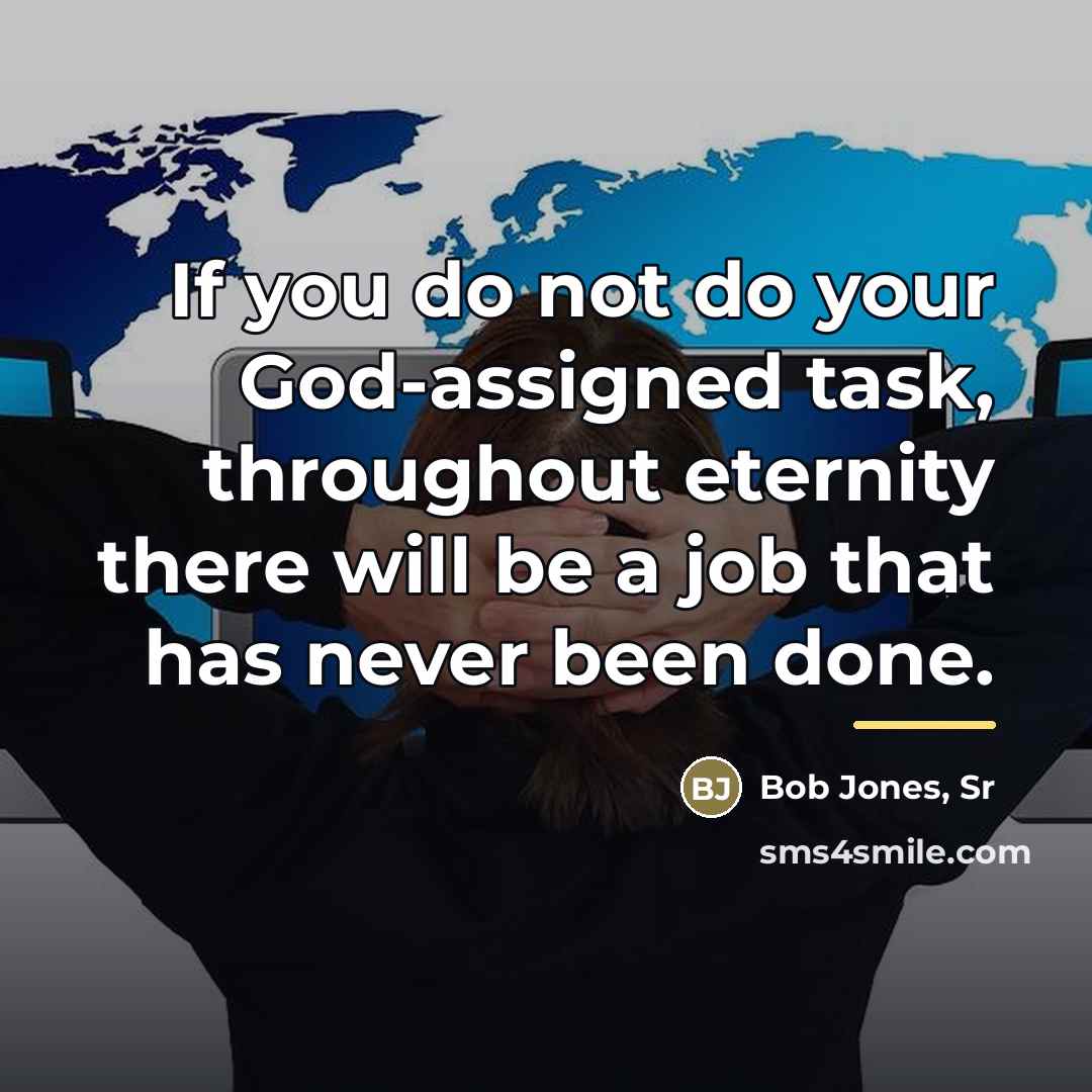 “If you do not do your God-assigned task, throughout eternity…” quote by Bob Jones, Sr